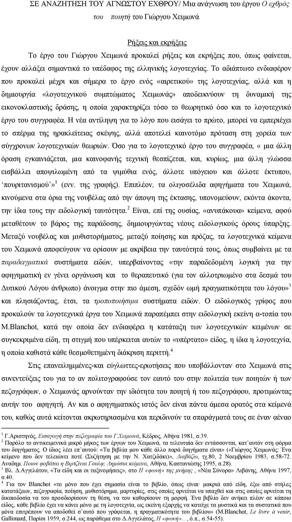 Το αδιάπτωτο ενδιαφέρον που προκαλεί μέχρι και σήμερα το έργο ενός «αιρετικού» της λογοτεχνίας, αλλά και η δημιουργία «λογοτεχνικού συμπτώματος Χειμωνάς» αποδεικνύουν τη δυναμική της εικονοκλαστικής