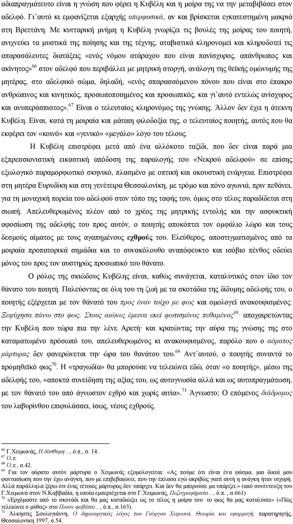 ατάραχου που είναι πανίσχυρος, απάνθρωπος και ακίνητος» 66 στον αδελφό που περιβάλλει με μητρική στοργή, ανάλογη της θεϊκής ομώνυμής της μητέρας, στο αδελφικό σώμα, δηλαδή, «ενός σπαρασσόμενου πόνου