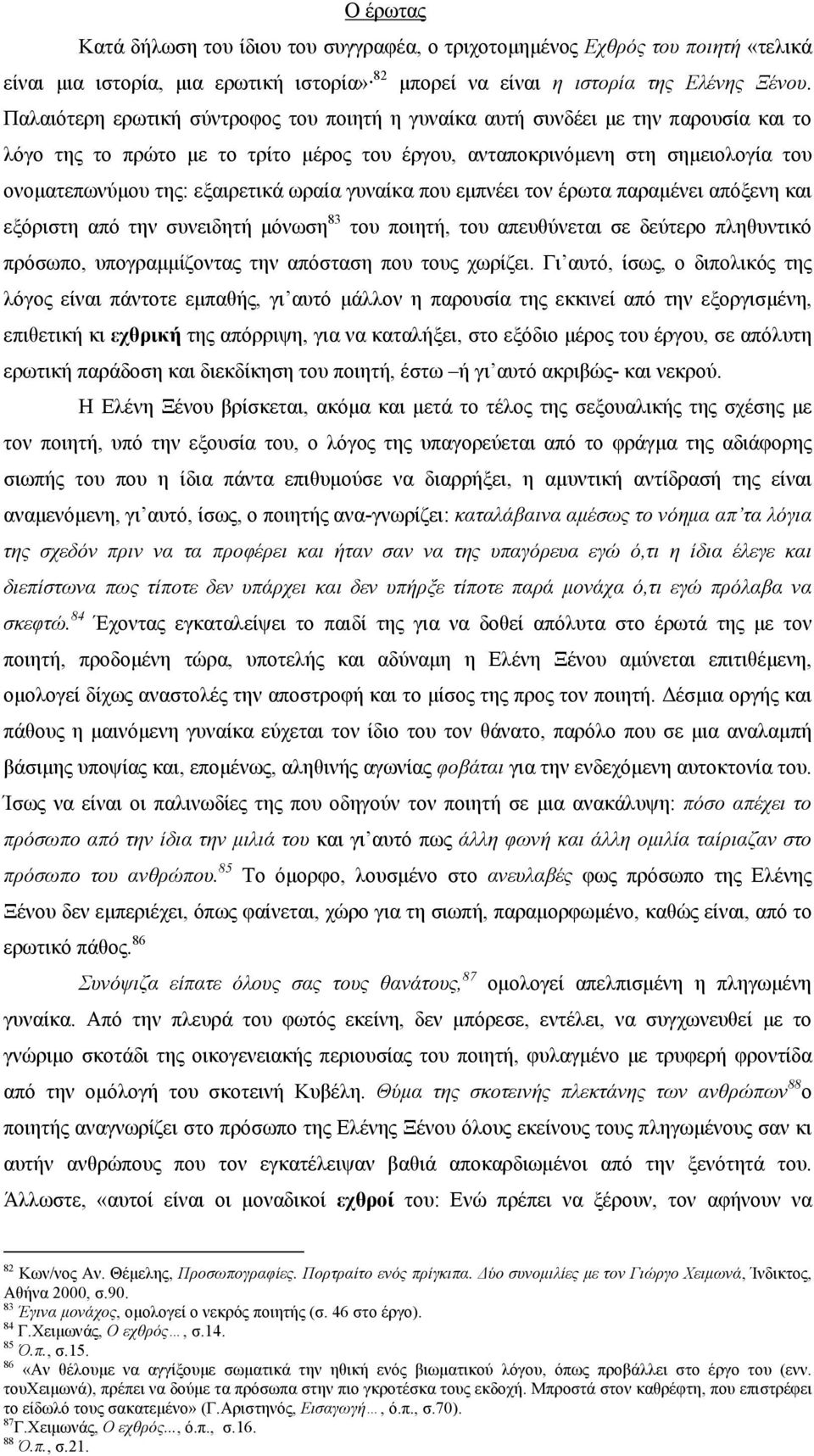 ωραία γυναίκα που εμπνέει τον έρωτα παραμένει απόξενη και εξόριστη από την συνειδητή μόνωση 83 του ποιητή, του απευθύνεται σε δεύτερο πληθυντικό πρόσωπο, υπογραμμίζοντας την απόσταση που τους χωρίζει.