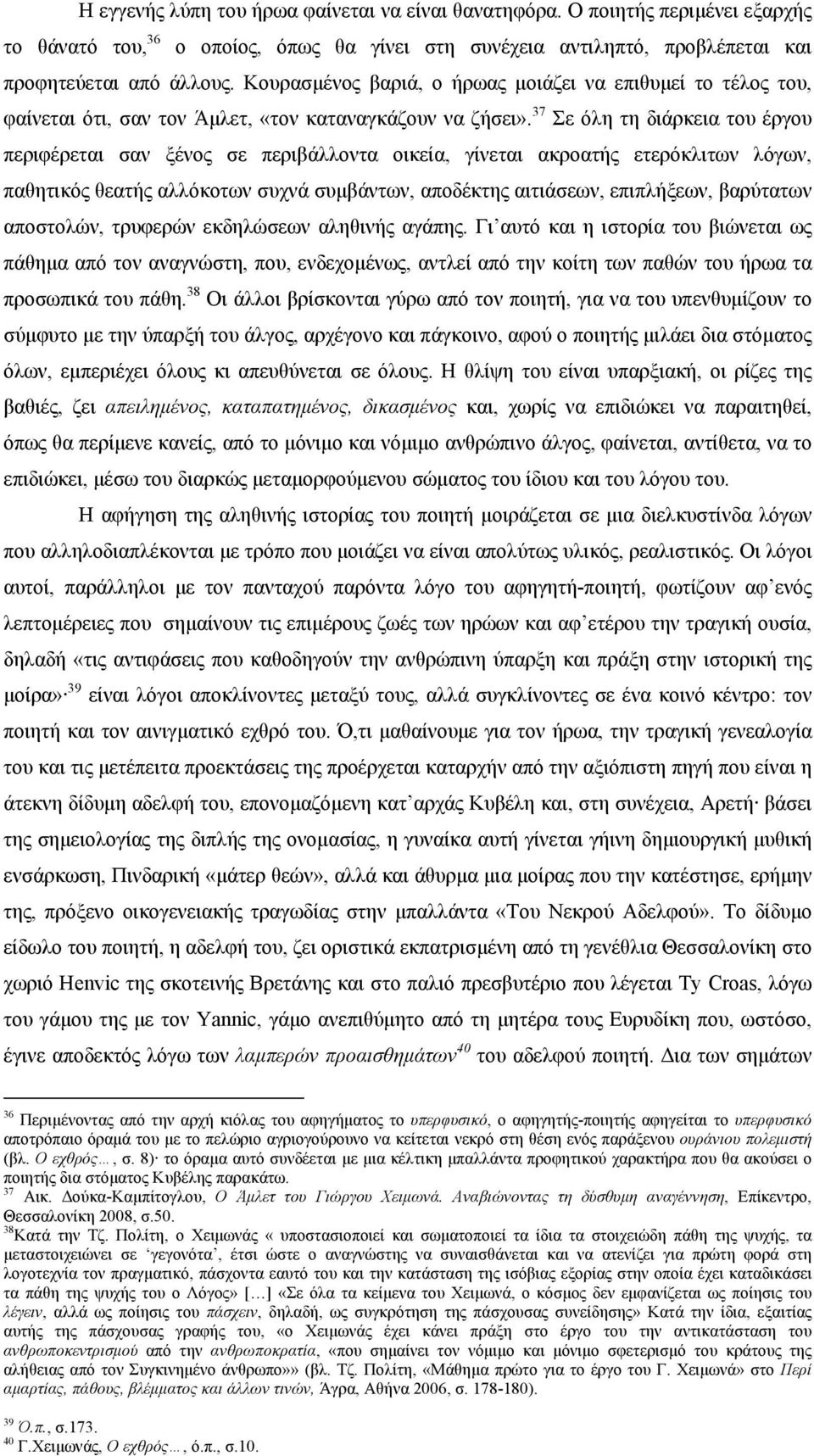 37 Σε όλη τη διάρκεια του έργου περιφέρεται σαν ξένος σε περιβάλλοντα οικεία, γίνεται ακροατής ετερόκλιτων λόγων, παθητικός θεατής αλλόκοτων συχνά συμβάντων, αποδέκτης αιτιάσεων, επιπλήξεων,