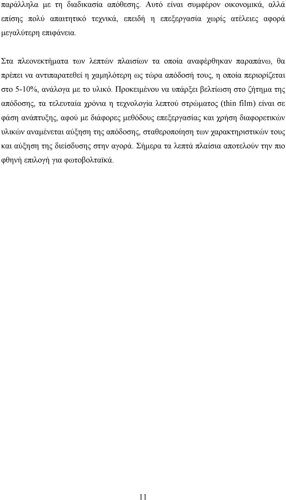 Προκειµένου να υπάρξει βελτίωση στο ζήτηµα της απόδοσης, τα τελευταία χρόνια η τεχνολογία λεπτού στρώµατος (thin film) είναι σε φάση ανάπτυξης, αφού µε διάφορες µεθόδους επεξεργασίας και