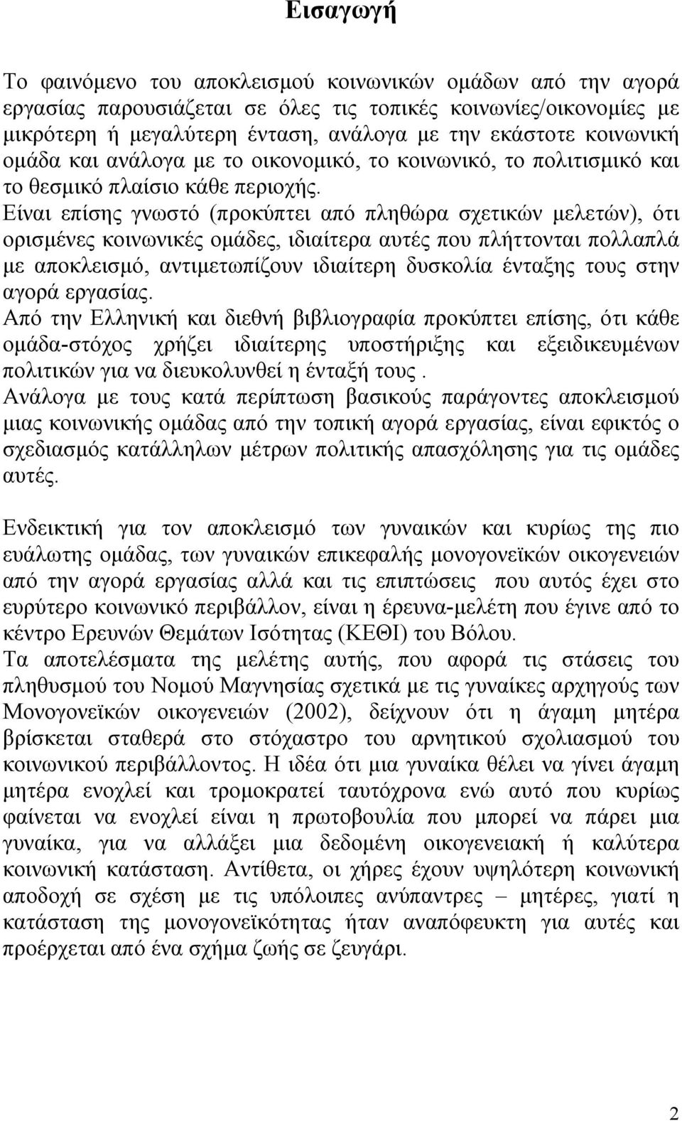 Είναι επίσης γνωστό (προκύπτει από πληθώρα σχετικών µελετών), ότι ορισµένες κοινωνικές οµάδες, ιδιαίτερα αυτές που πλήττονται πολλαπλά µε αποκλεισµό, αντιµετωπίζουν ιδιαίτερη δυσκολία ένταξης τους