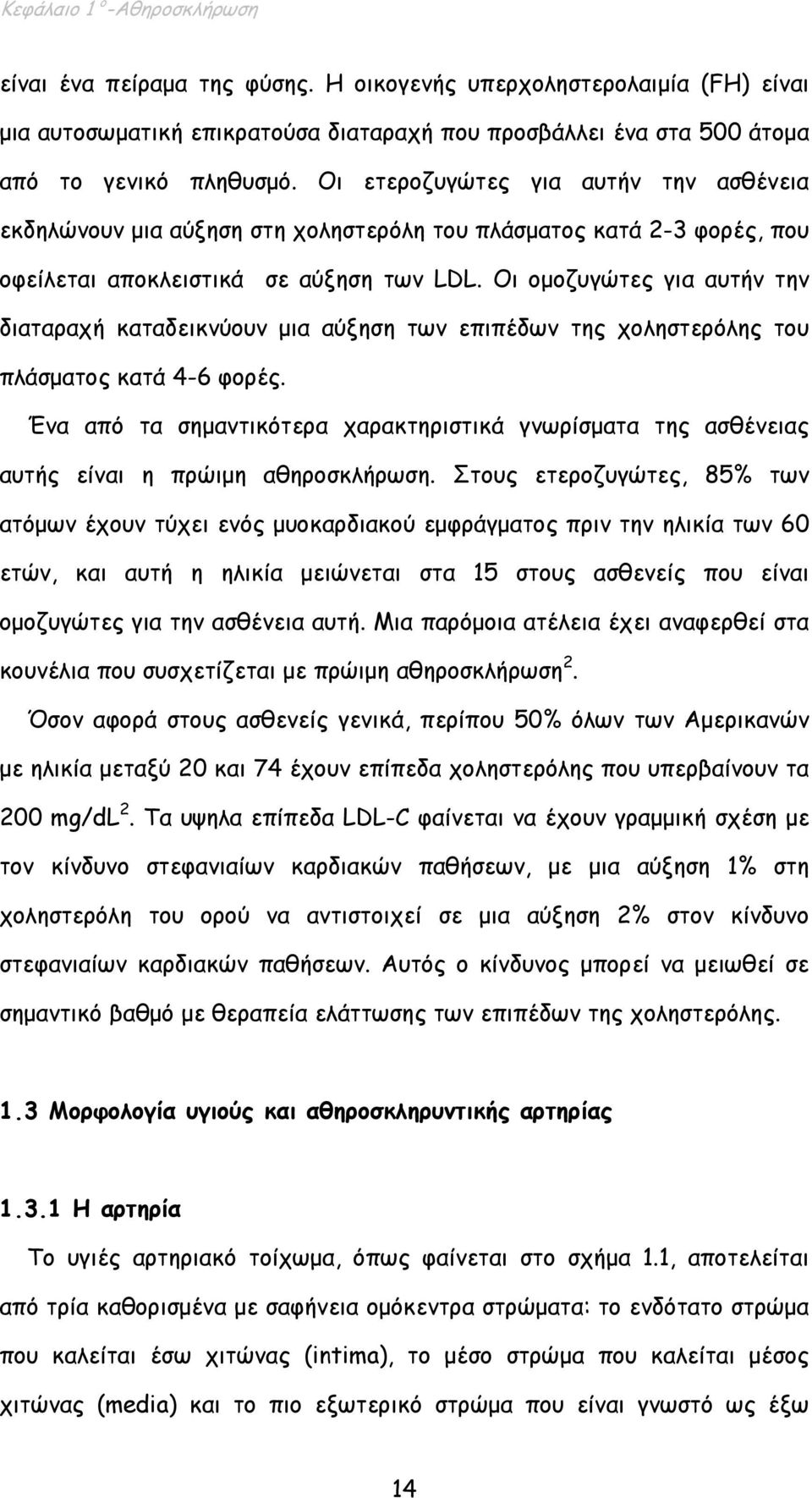 Οι οµοζυγώτες για αυτήν την διαταραχή καταδεικνύουν µια αύξηση των επιπέδων της χοληστερόλης του πλάσµατος κατά 4-6 φορές.