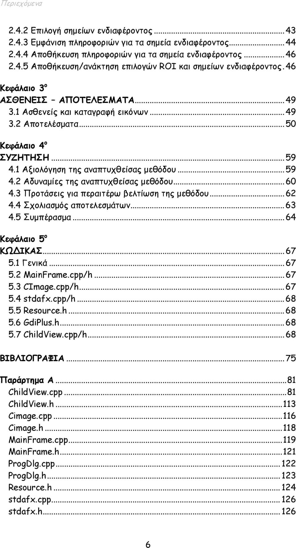 ..60 4.3 Προτάσεις για περαιτέρω βελτίωση της µεθόδου...62 4.4 Σχολιασµός αποτελεσµάτων...63 4.5 Συµπέρασµα...64 Κεφάλαιο 5 ο ΚΩ ΙΚΑΣ...67 5.1 Γενικά...67 5.2 MainFrame.cpp/h...67 5.3 CImage.cpp/h...67 5.4 stdafx.