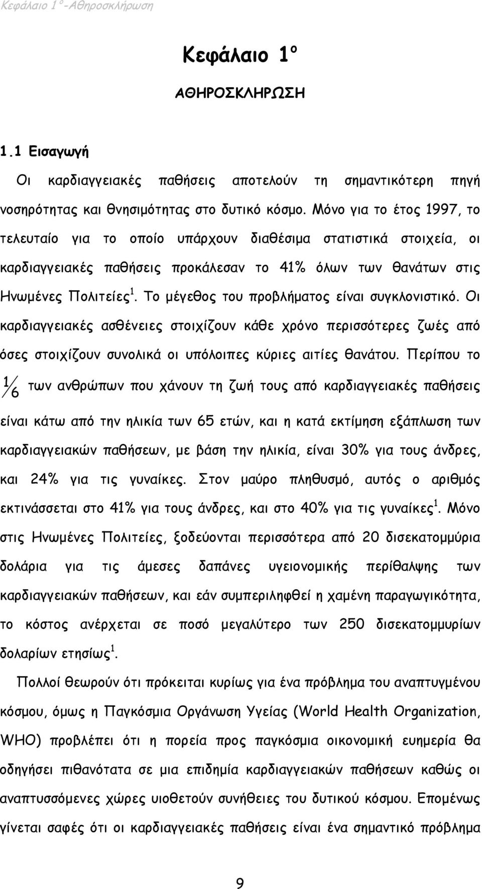 Το µέγεθος του προβλήµατος είναι συγκλονιστικό. Οι καρδιαγγειακές ασθένειες στοιχίζουν κάθε χρόνο περισσότερες ζωές από όσες στοιχίζουν συνολικά οι υπόλοιπες κύριες αιτίες θανάτου.