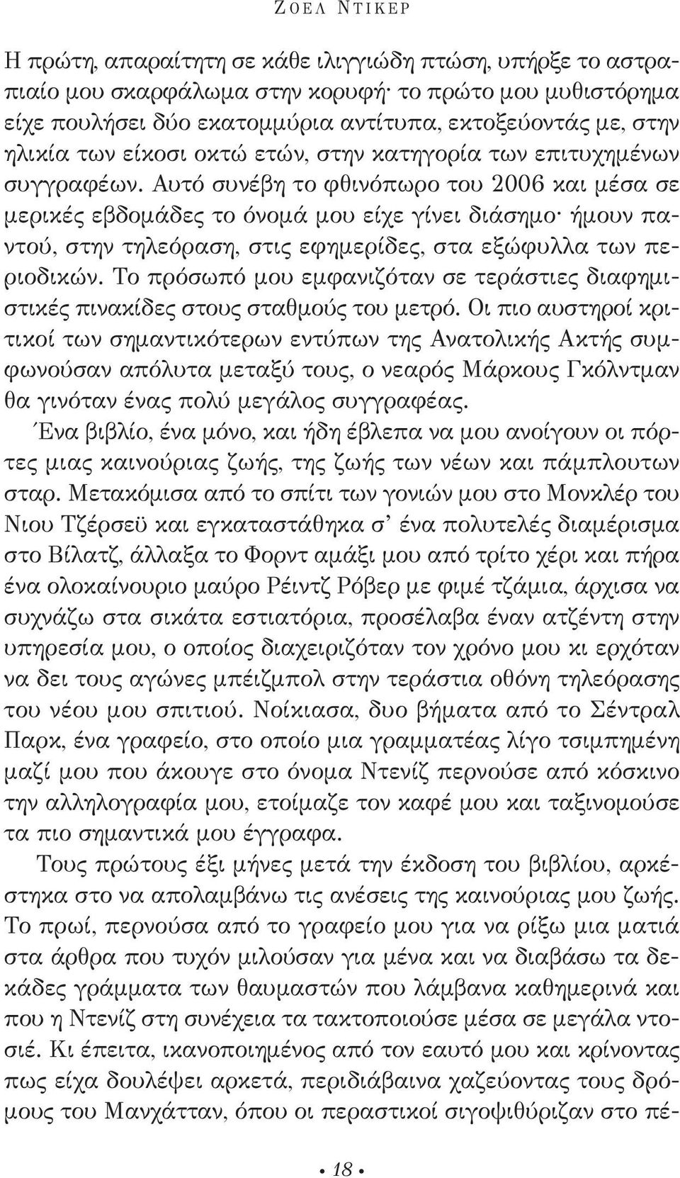 Αυτό συνέβη το φθινόπωρο του 2006 και μέσα σε μερικές εβδομάδες το όνομά μου είχε γίνει διάσημο ήμουν παντού, στην τηλεόραση, στις εφημερίδες, στα εξώφυλλα των περιοδικών.