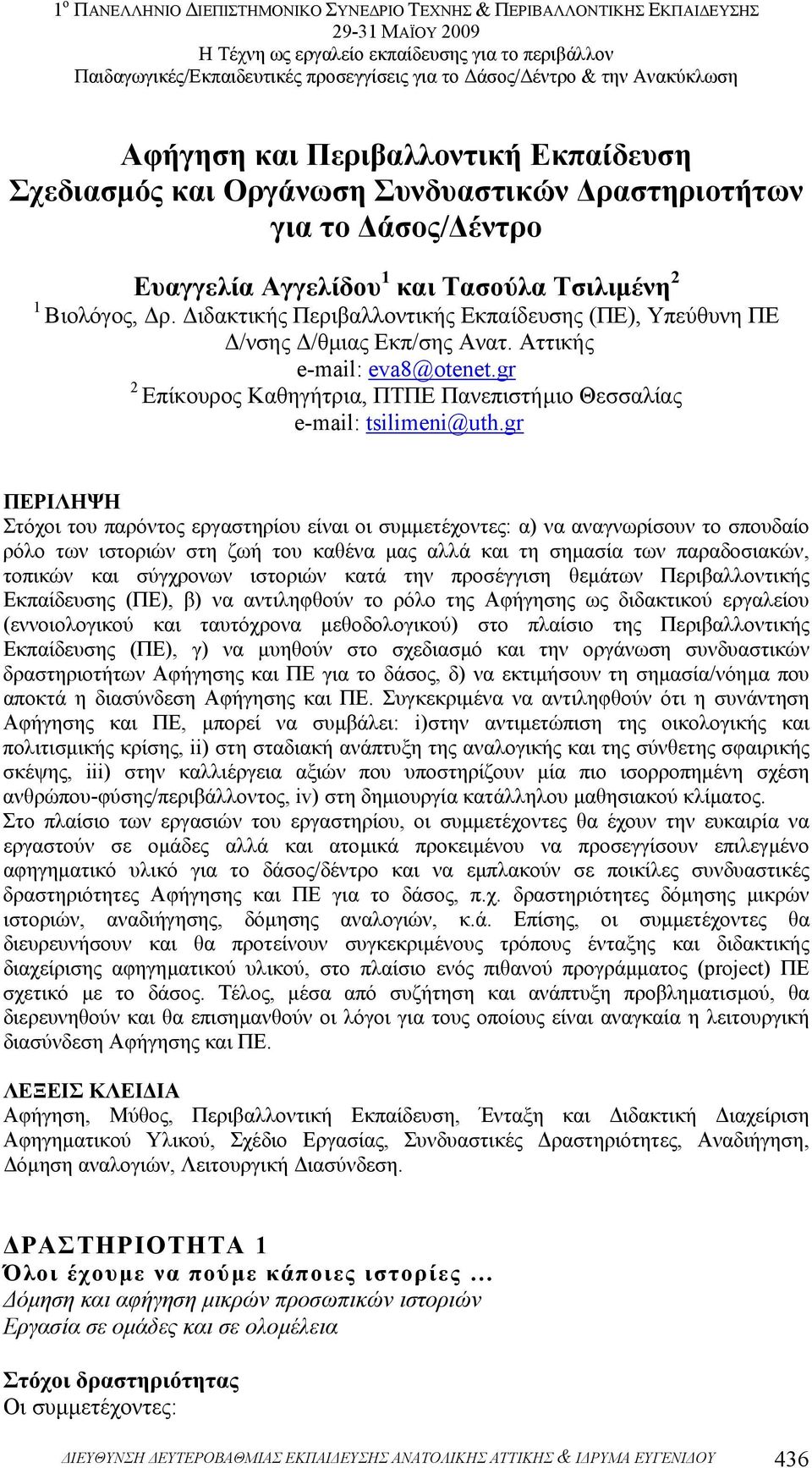 gr ΠΕΡΙΛΗΨΗ Στόχοι του παρόντος εργαστηρίου είναι οι συµµετέχοντες: α) να αναγνωρίσουν το σπουδαίο ρόλο των ιστοριών στη ζωή του καθένα µας αλλά και τη σηµασία των παραδοσιακών, τοπικών και σύγχρονων