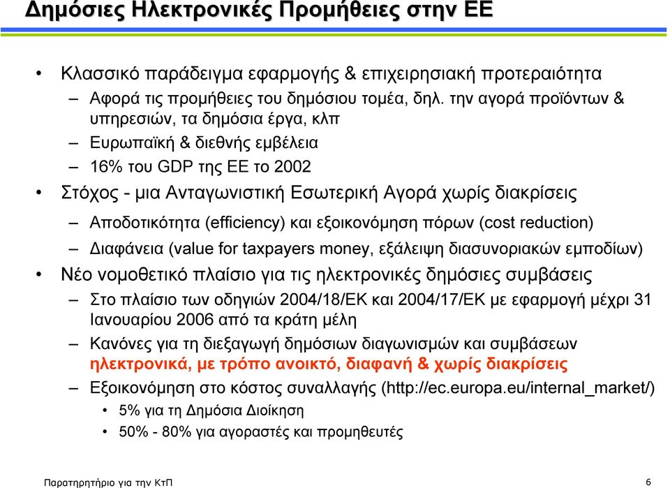 εξοικονόµηση πόρων (cost reduction) ιαφάνεια (value for taxpayers money, εξάλειψη διασυνοριακών εµποδίων) Νέο νοµοθετικό πλαίσιο για τις ηλεκτρονικές δηµόσιες συµβάσεις Στο πλαίσιο των οδηγιών