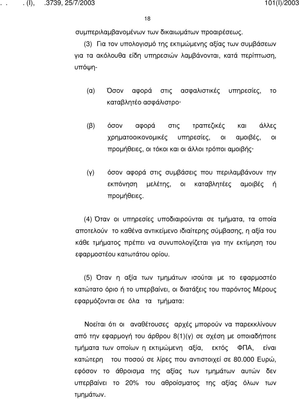 όσον αφορά στις τραπεζικές και άλλες χρηματοοικονομικές υπηρεσίες, οι αμοιβές, οι προμήθειες, οι τόκοι και οι άλλοι τρόποι αμοιβής (γ) όσον αφορά στις συμβάσεις που περιλαμβάνουν την εκπόνηση