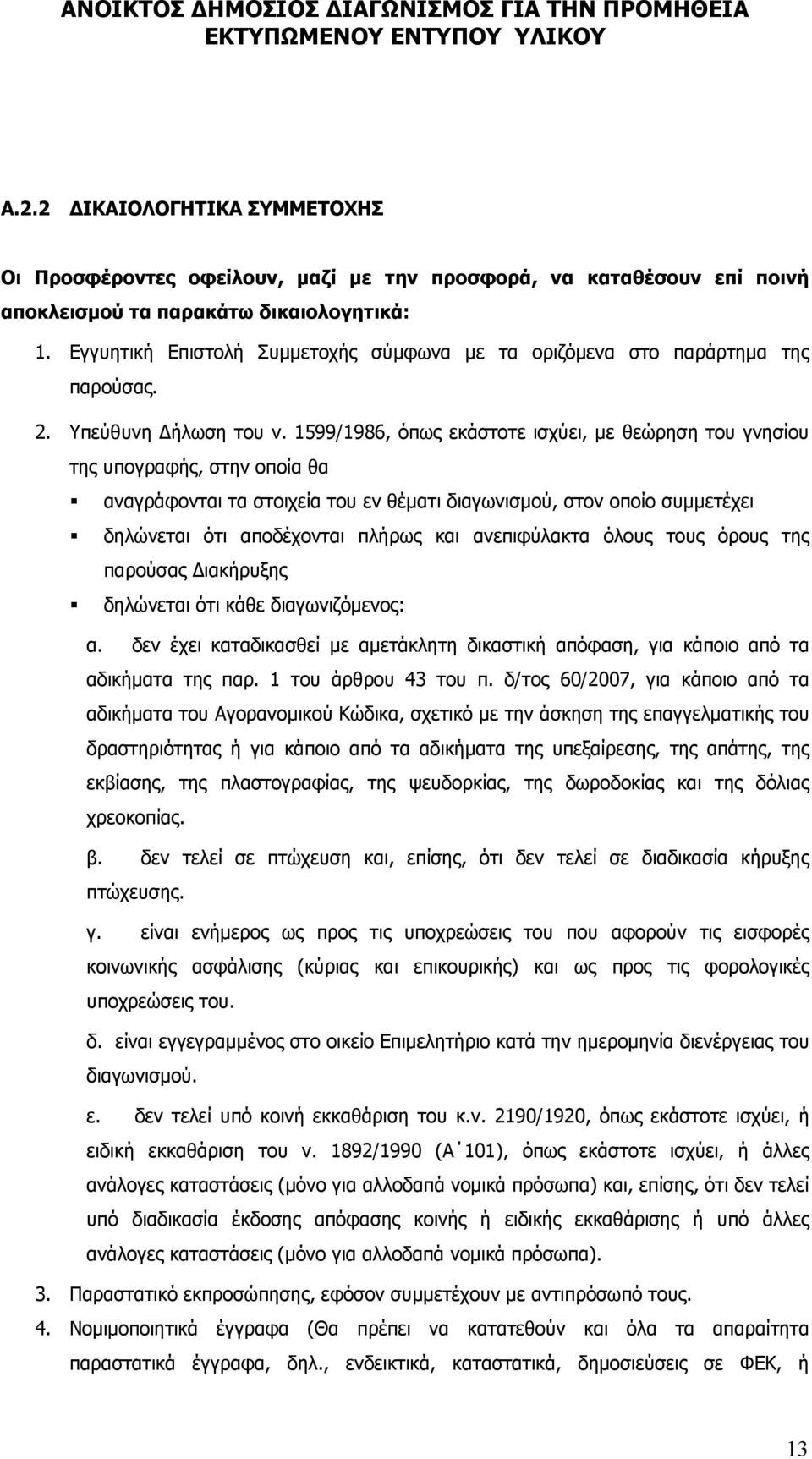 1599/1986, όπως εκάστοτε ισχύει, με θεώρηση του γνησίου της υπογραφής, στην οποία θα αναγράφονται τα στοιχεία του εν θέματι διαγωνισμού, στον οποίο συμμετέχει δηλώνεται ότι αποδέχονται πλήρως και