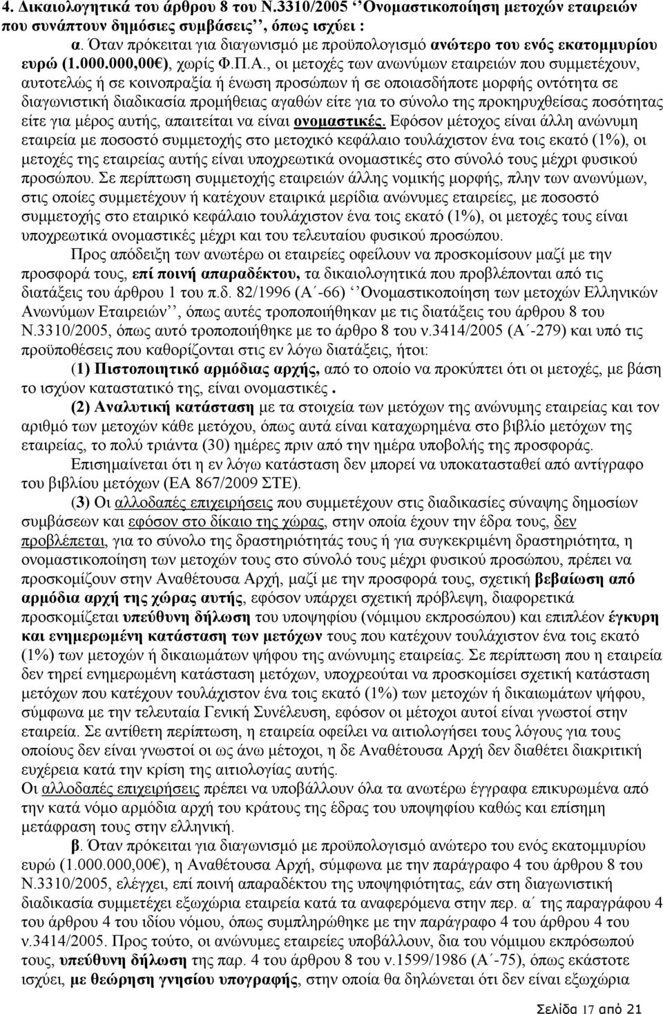 , οι μετοχές των ανωνύμων εταιρειών που συμμετέχουν, αυτοτελώς ή σε κοινοπραξία ή ένωση προσώπων ή σε οποιασδήποτε μορφής οντότητα σε διαγωνιστική διαδικασία προμήθειας αγαθών είτε για το σύνολο της