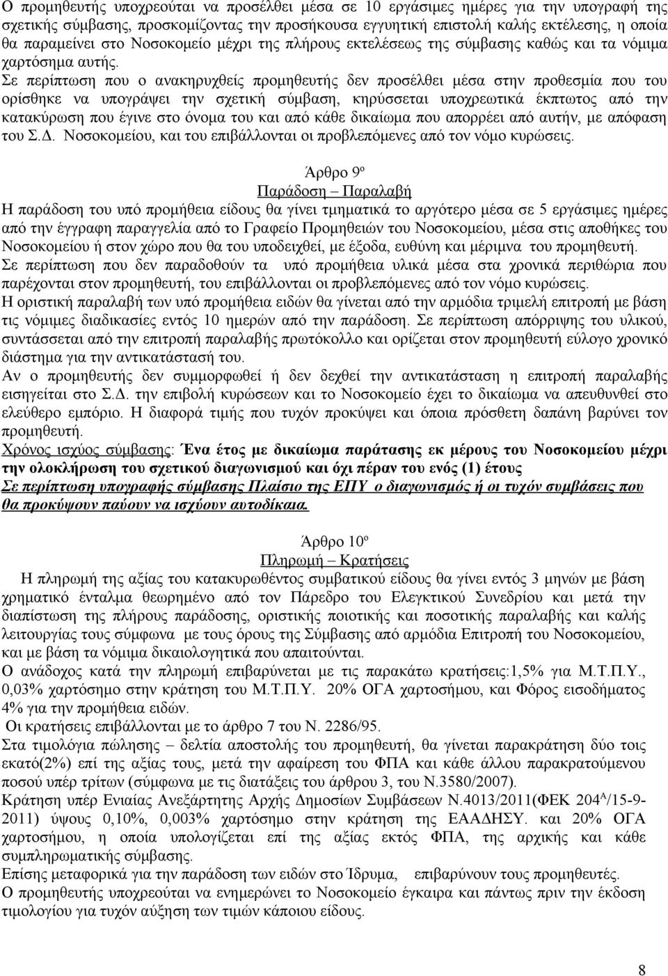 Σε περίπτωση που ο ανακηρυχθείς προμηθευτής δεν προσέλθει μέσα στην προθεσμία που του ορίσθηκε να υπογράψει την σχετική σύμβαση, κηρύσσεται υποχρεωτικά έκπτωτος από την κατακύρωση που έγινε στο όνομα