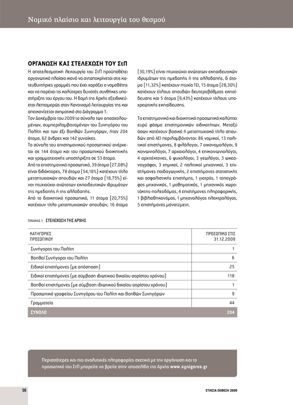 Η δομή της Αρχής εξειδικεύεται λεπτομερώς στον Κανονισμό Λειτουργίας της και απεικονίζεται σχηματικά στο Διάγραμμα 1.