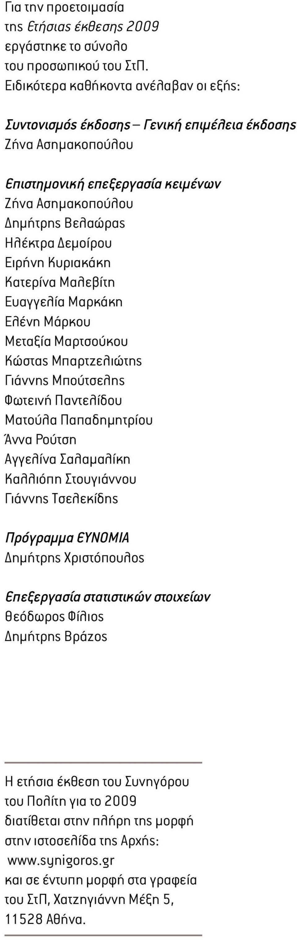 Κυριακάκη Κατερίνα Μαλεβίτη Ευαγγελία Μαρκάκη Ελένη Μάρκου Μεταξία Μαρτσούκου Κώστας Μπαρτζελιώτης Γιάννης Μπούτσελης Φωτεινή Παντελίδου Ματούλα Παπαδημητρίου Άννα Ρούτση Αγγελίνα Σαλαμαλίκη Καλλιόπη