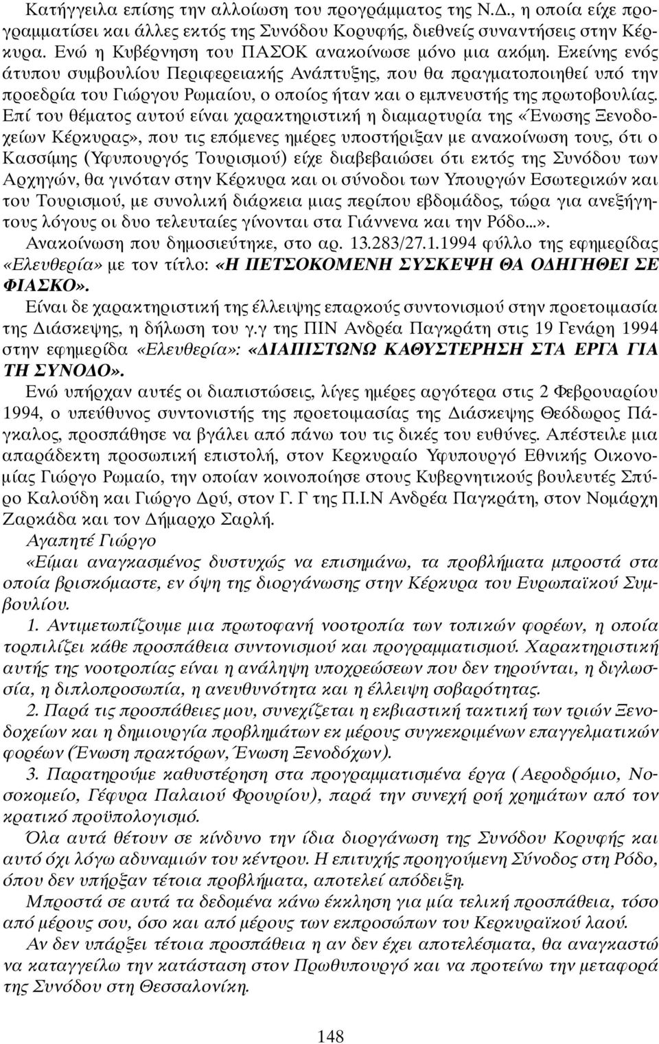 Επί του θέματο αυτού είναι χαρακτηριστική η διαμαρτυρία τη «Ένωση Ξενοδοχείων Κέρκυρα», που τι επόμενε ημέρε υποστήριξαν με ανακοίνωση του, ότι ο Κασσίμη (Υφυπουργό Τουρισμού) είχε διαβεβαιώσει ότι