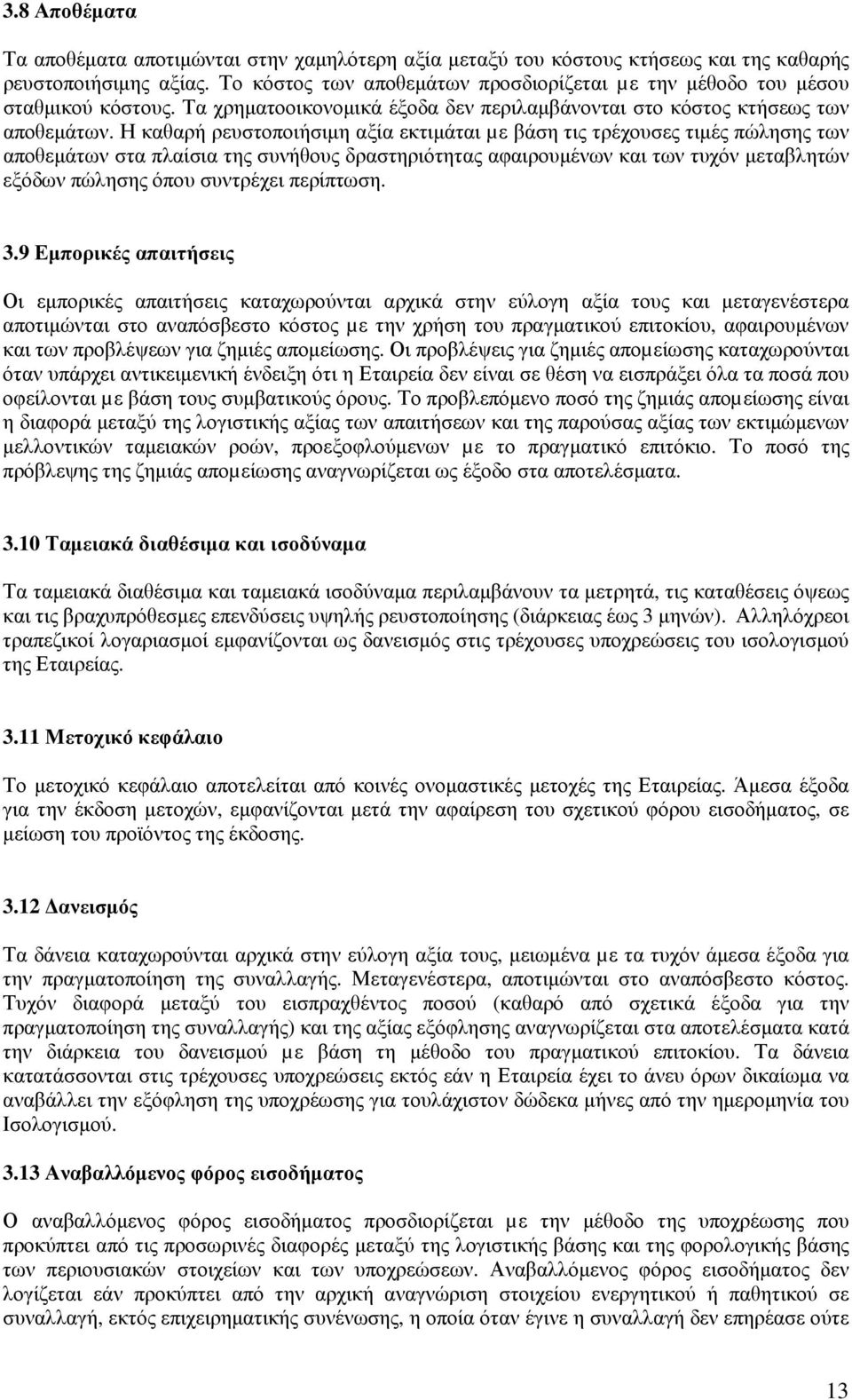 Η καθαρή ρευστοποιήσιµη αξία εκτιµάται µε βάση τις τρέχουσες τιµές πώλησης των αποθεµάτων στα πλαίσια της συνήθους δραστηριότητας αφαιρουµένων και των τυχόν µεταβλητών εξόδων πώλησης όπου συντρέχει