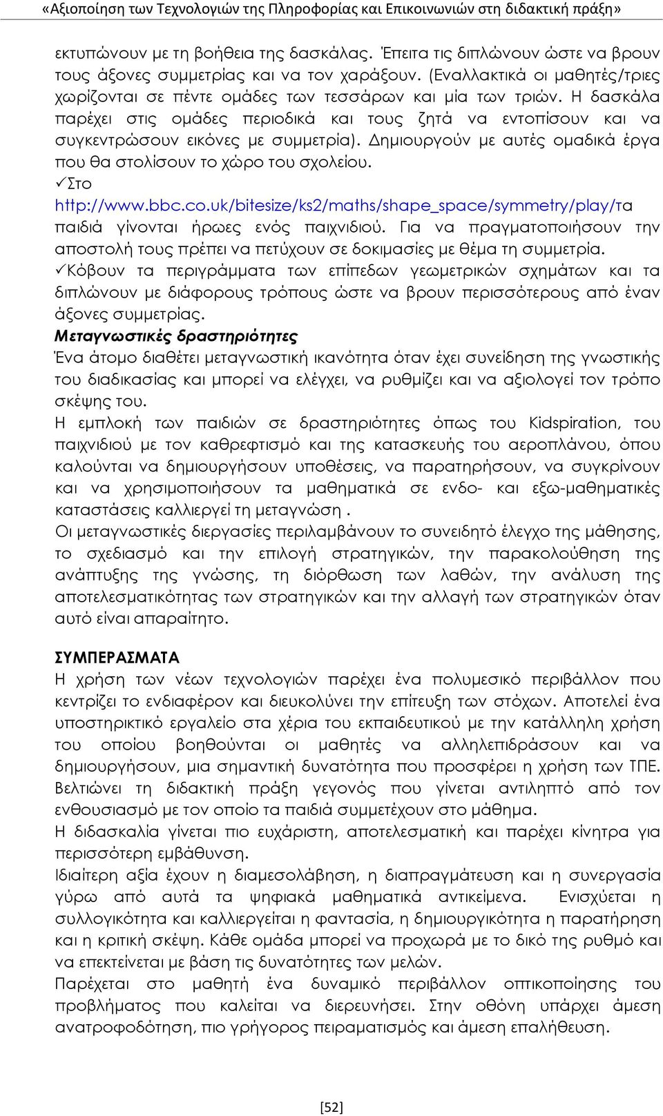 Δημιουργούν με αυτές ομαδικά έργα που θα στολίσουν το χώρο του σχολείου. Στο http://www.bbc.co.uk/bitesize/ks2/maths/shape_space/symmetry/play/τα παιδιά γίνονται ήρωες ενός παιχνιδιού.