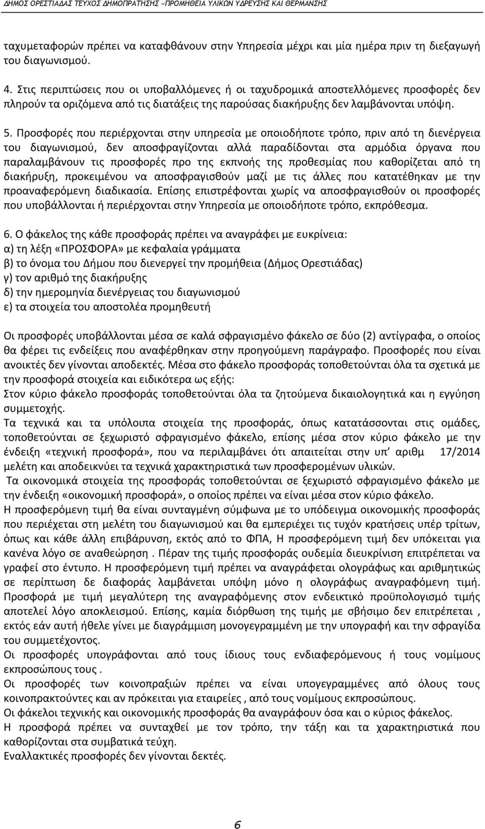 Προσφορές που περιέρχονται στην υπηρεσία με οποιοδήποτε τρόπο, πριν από τη διενέργεια του διαγωνισμού, δεν αποσφραγίζονται αλλά παραδίδονται στα αρμόδια όργανα που παραλαμβάνουν τις προσφορές προ της