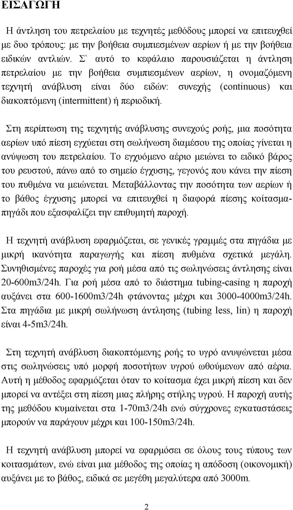 περιοδική. Στη περίπτωση της τεχνητής ανάβλυσης συνεχούς ροής, μια ποσότητα αερίων υπό πίεση εγχύεται στη σωλήνωση διαμέσου της οποίας γίνεται η ανύψωση του πετρελαίου.