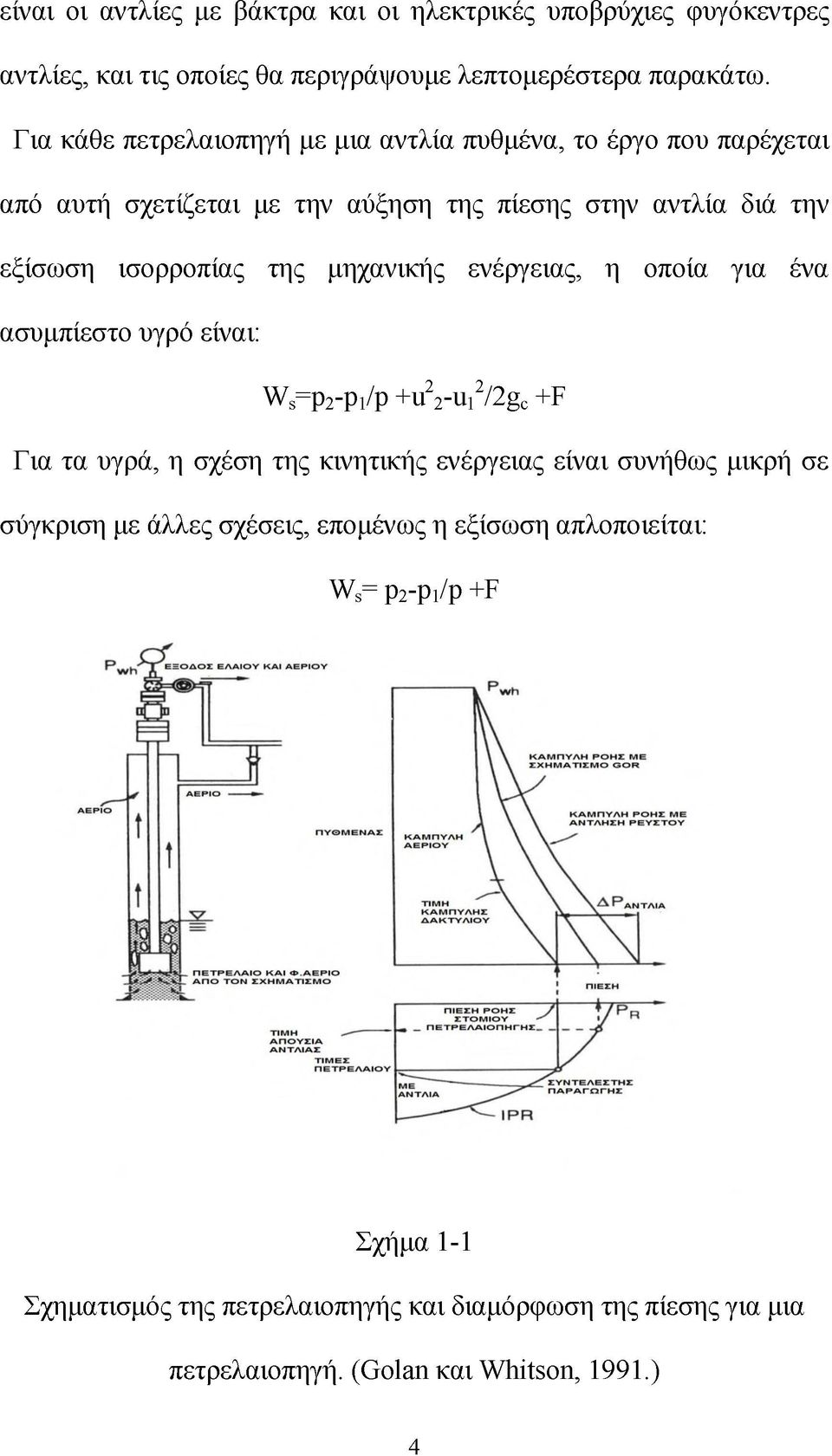 μηχανικής ενέργειας, η οποία για ένα ασυμπίεστο υγρό είναι: Ws=p2-pi/p +u22-ui2/2gc +F Για τα υγρά, η σχέση της κινητικής ενέργειας είναι συνήθως μικρή σε