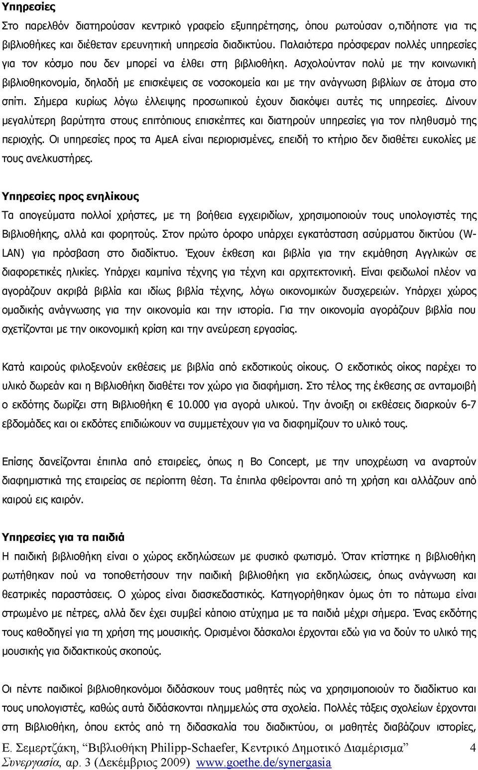 Ασχολούνταν πολύ με την κοινωνική βιβλιοθηκονομία, δηλαδή με επισκέψεις σε νοσοκομεία και με την ανάγνωση βιβλίων σε άτομα στο σπίτι.