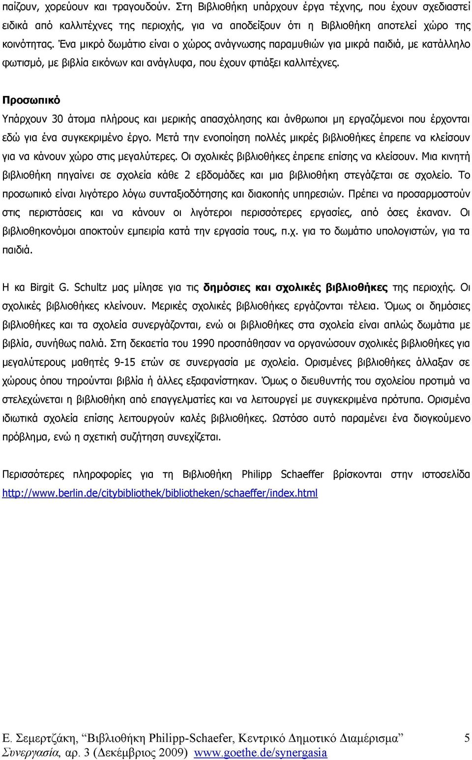 Προσωπικό Υπάρχουν 30 άτομα πλήρους και μερικής απασχόλησης και άνθρωποι μη εργαζόμενοι που έρχονται εδώ για ένα συγκεκριμένο έργο.