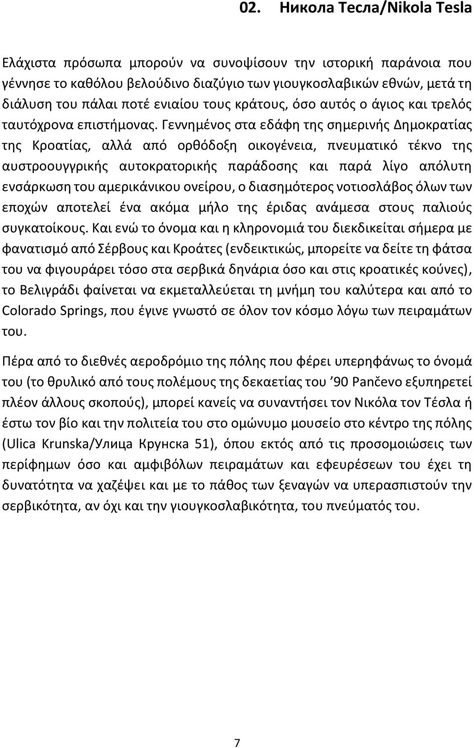 Γεννημένος στα εδάφη της σημερινής Δημοκρατίας της Κροατίας, αλλά από ορθόδοξη οικογένεια, πνευματικό τέκνο της αυστροουγγρικής αυτοκρατορικής παράδοσης και παρά λίγο απόλυτη ενσάρκωση του