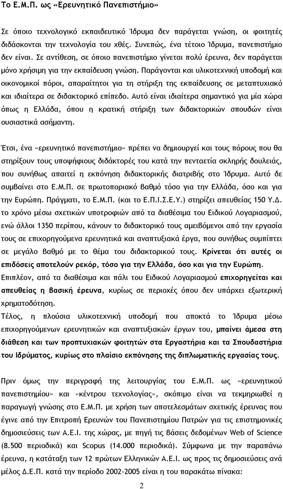 Παράγονται και υλικοτεχνική υποδομή και οικονομικοί πόροι, απαραίτητοι για τη στήριξη της εκπαίδευσης σε μεταπτυχιακό και ιδιαίτερα σε διδακτορικό επίπεδο.