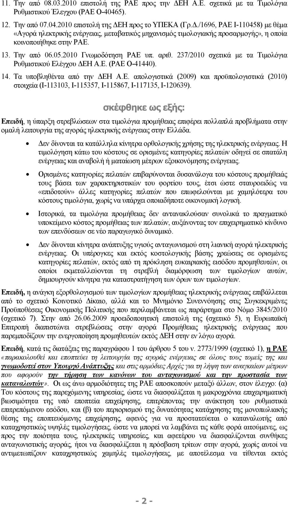 σκέφθηκε ως εξής: Επειδή, η ύπαρξη στρεβλώσεων στα τιμολόγια προμήθειας επιφέρει πολλαπλά προβλήματα στην ομαλή λειτουργία της αγοράς ηλεκτρικής ενέργειας στην Ελλάδα.