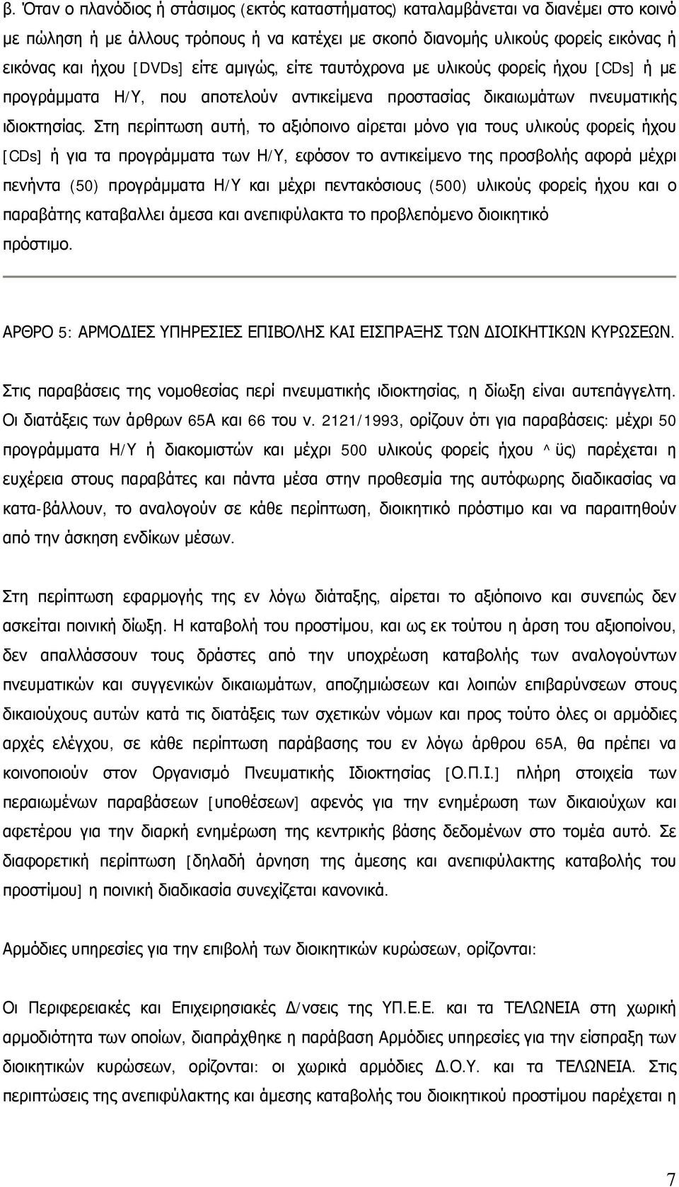 Στη περίπτωση αυτή, το αξιόποινο αίρεται μόνο για τους υλικούς φορείς ήχου [CDs] ή για τα προγράμματα των Η/Υ, εφόσον το αντικείμενο της προσβολής αφορά μέχρι πενήντα (50) προγράμματα Η/Υ και μέχρι