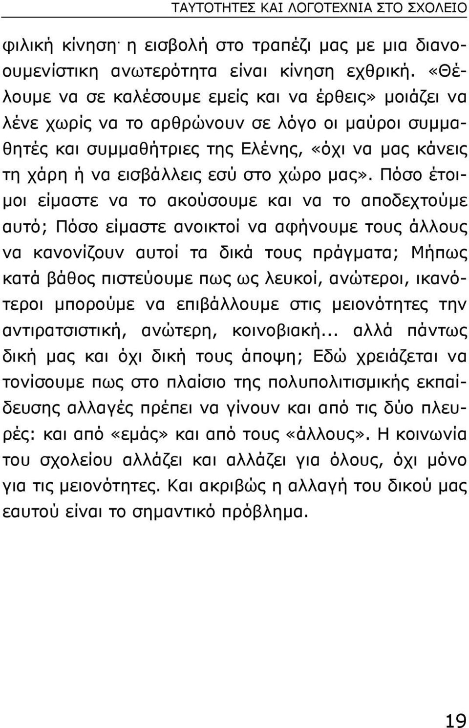 µας». Πόσο έτοι- µοι είµαστε να το ακούσουµε και να το αποδεχτούµε αυτό; Πόσο είµαστε ανοικτοί να αφήνουµε τους άλλους να κανονίζουν αυτοί τα δικά τους πράγµατα; Μήπως κατά βάθος πιστεύουµε πως ως