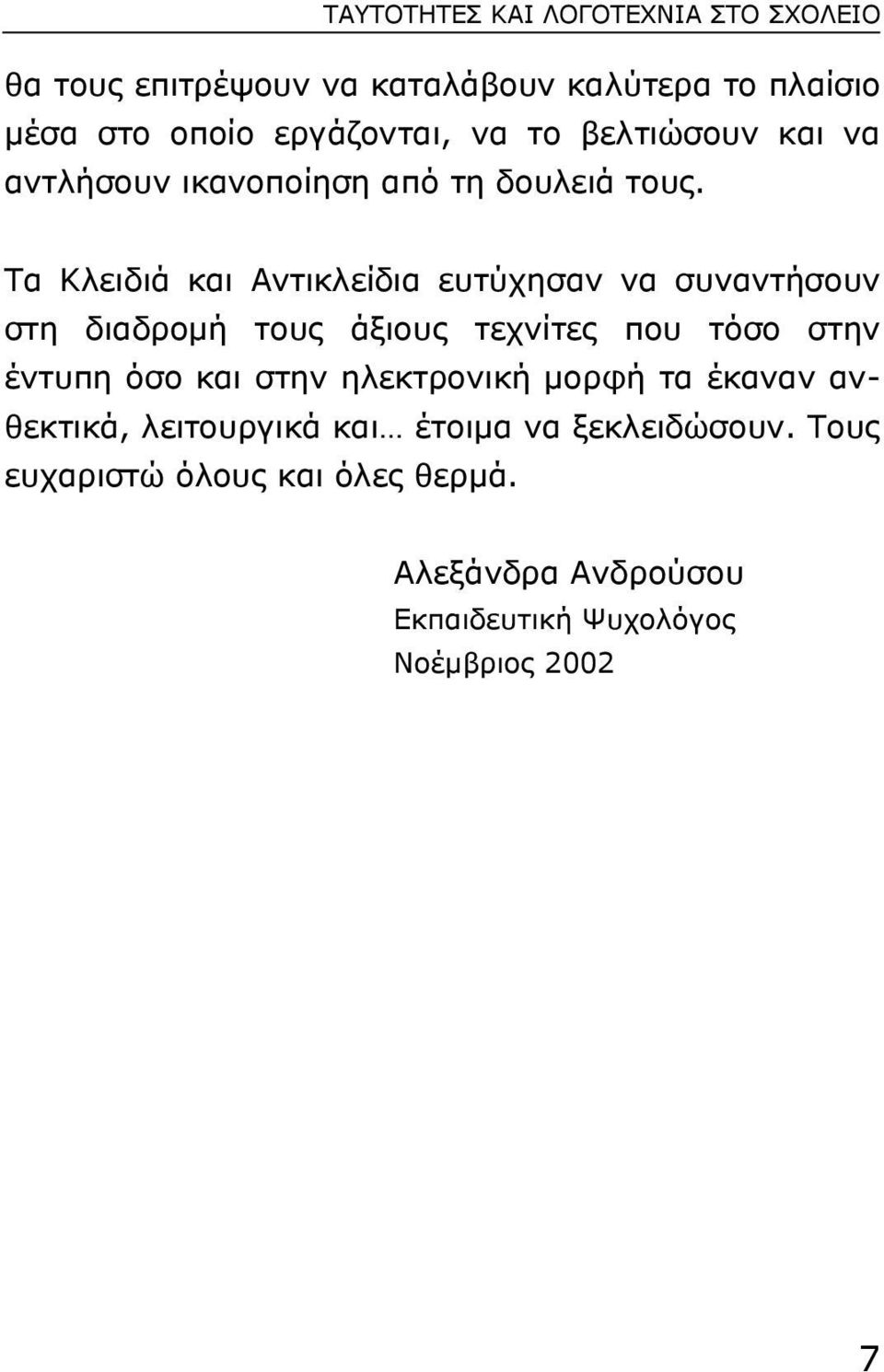 Tα Kλειδιά και Aντικλείδια ευτύχησαν να συναντήσουν στη διαδροµή τους άξιους τεχνίτες που τόσο στην έντυπη όσο και στην