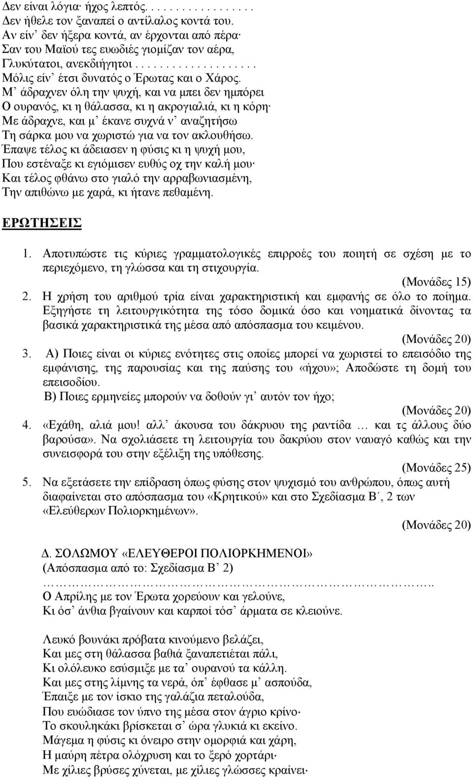 Μ άδραχνεν όλη την ψυχή, και να µπει δεν ηµπόρει Ο ουρανός, κι η θάλασσα, κι η ακρογιαλιά, κι η κόρη Με άδραχνε, και µ έκανε συχνά ν αναζητήσω Τη σάρκα µου να χωριστώ για να τον ακλουθήσω.