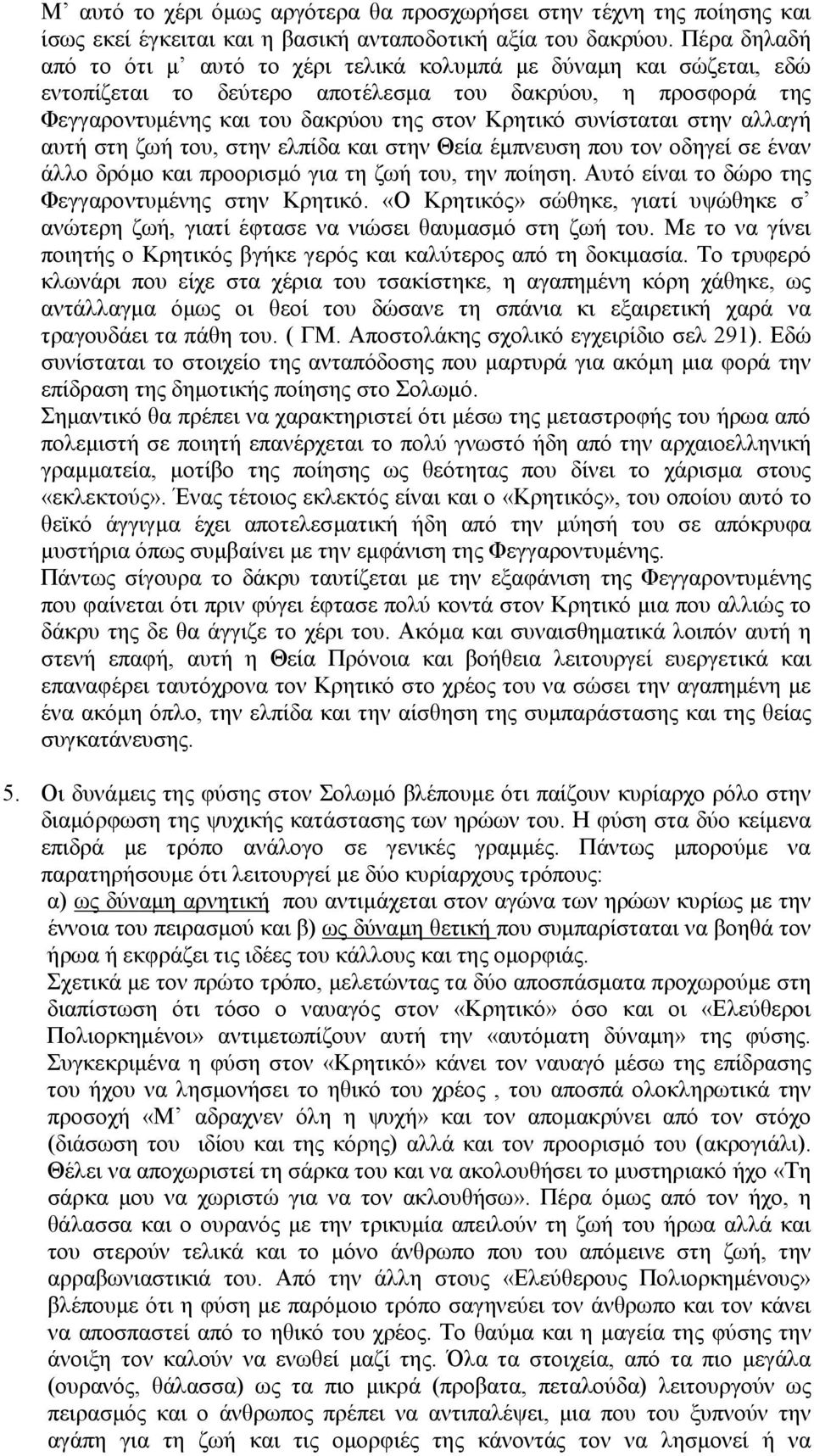 συνίσταται στην αλλαγή αυτή στη ζωή του, στην ελπίδα και στην Θεία έµπνευση που τον οδηγεί σε έναν άλλο δρόµο και προορισµό για τη ζωή του, την ποίηση.