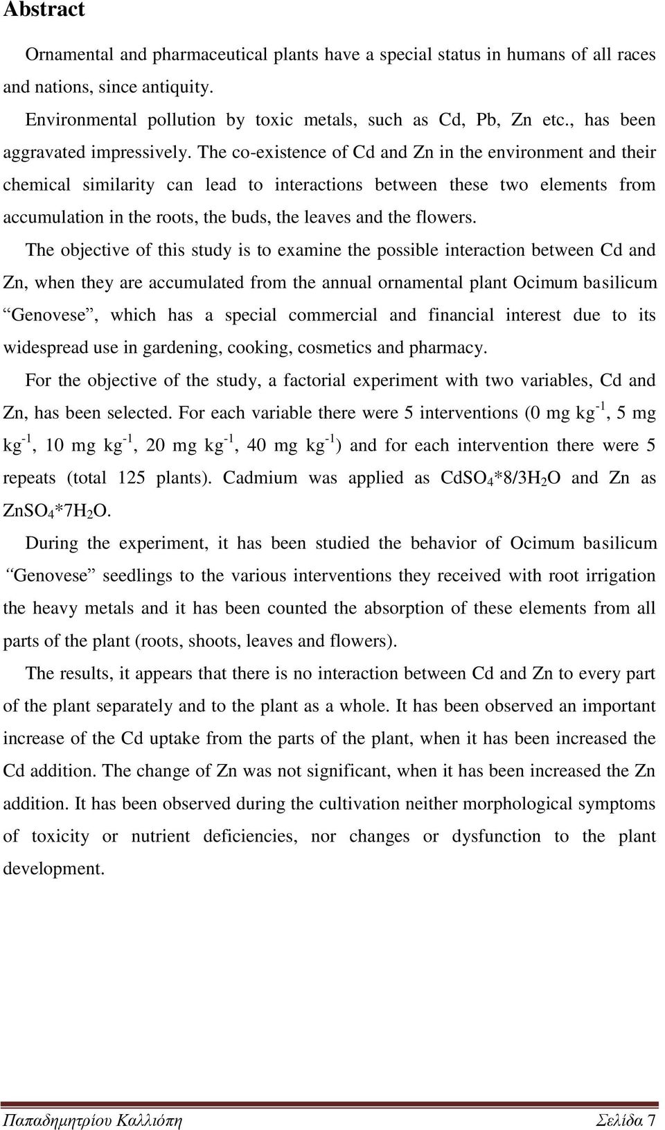 The co-existence of Cd and Zn in the environment and their chemical similarity can lead to interactions between these two elements from accumulation in the roots, the buds, the leaves and the flowers.