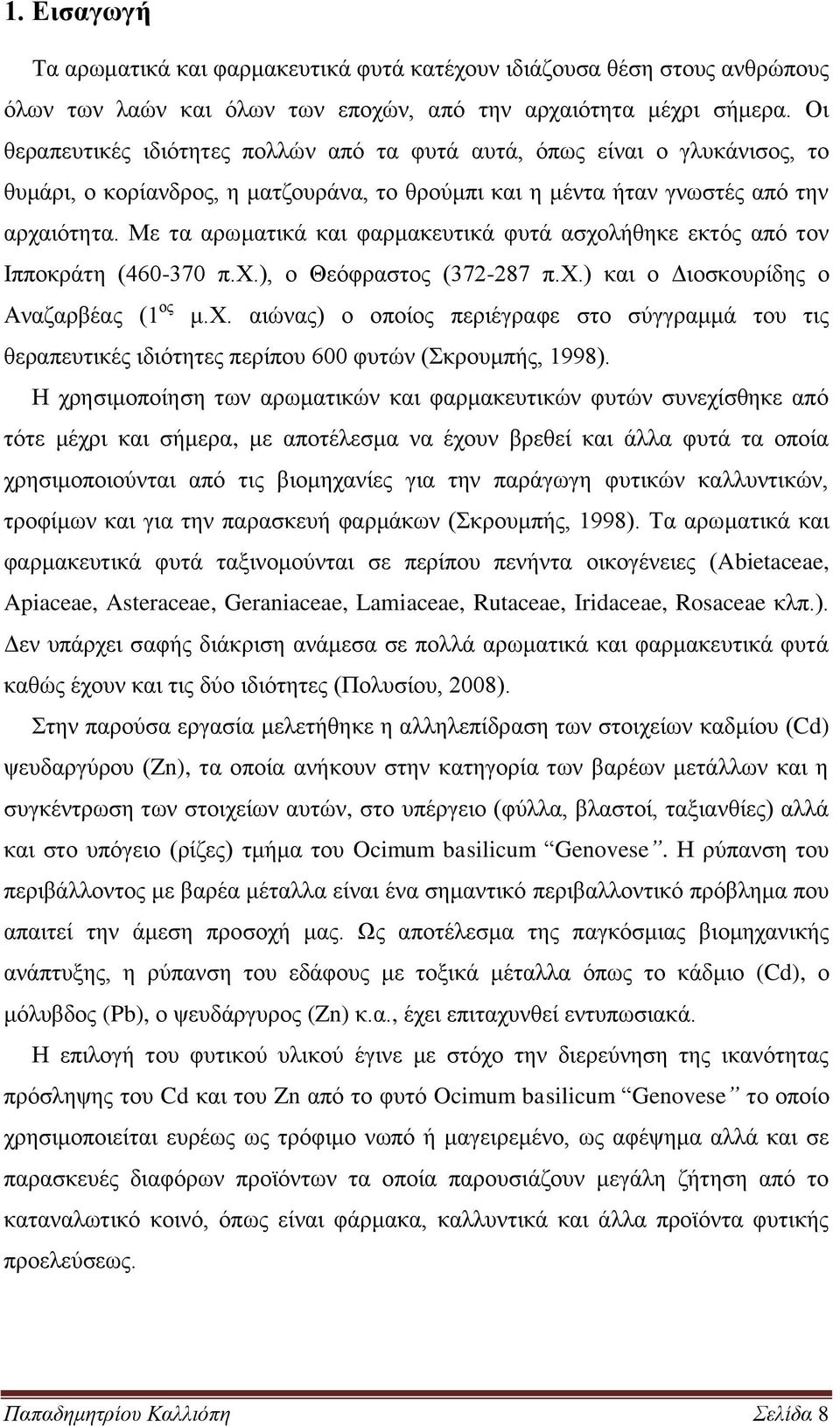 Με τα αρωματικά και φαρμακευτικά φυτά ασχολήθηκε εκτός από τον Ιπποκράτη (460-370 π.χ.), ο Θεόφραστος (372-287 π.χ.) και ο Διοσκουρίδης ο Αναζαρβέας (1 ος μ.χ. αιώνας) ο οποίος περιέγραφε στο σύγγραμμά του τις θεραπευτικές ιδιότητες περίπου 600 φυτών (Σκρουμπής, 1998).