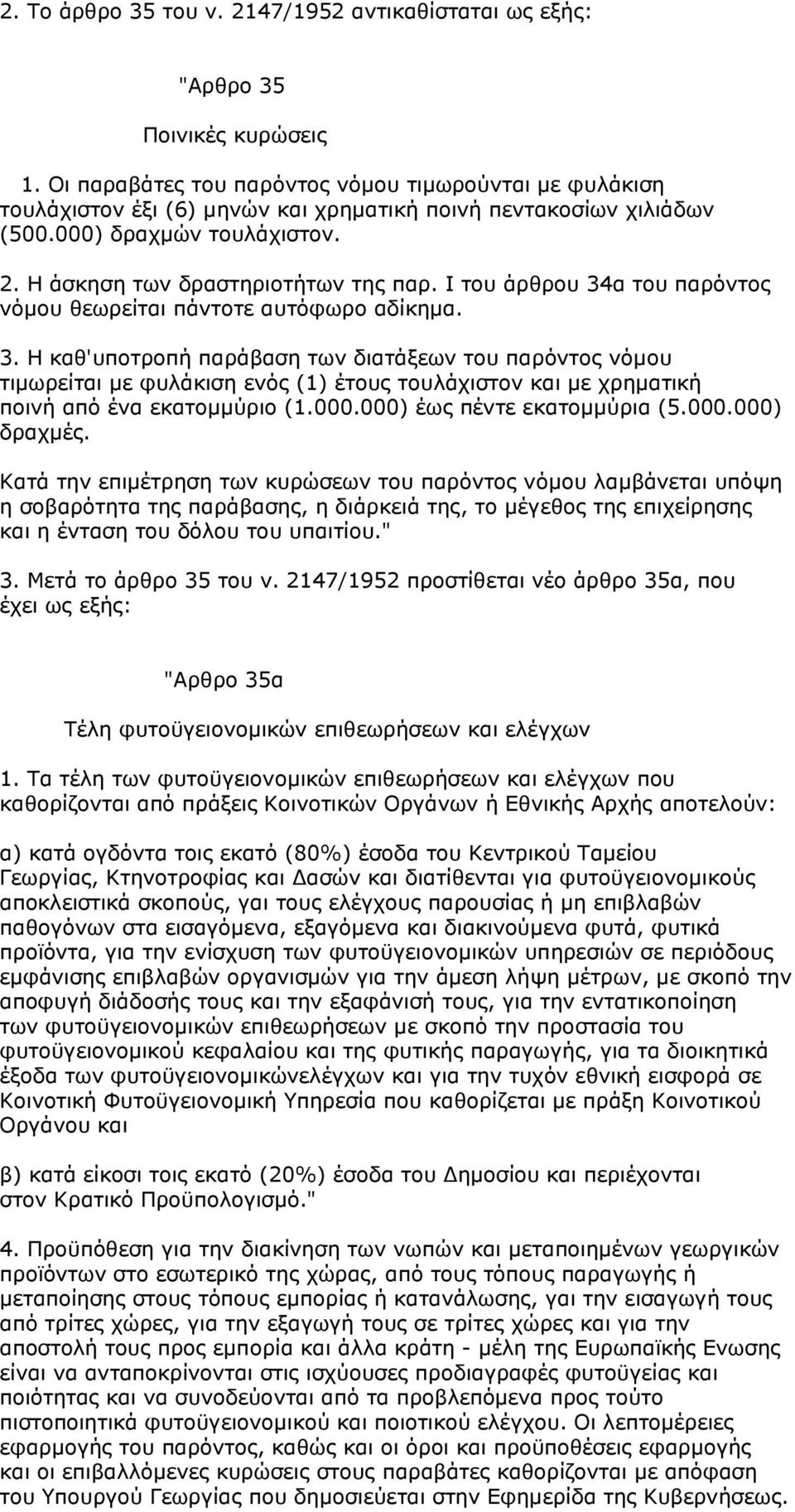 I του άρθρου 34α του παρόντος νόμου θεωρείται πάντοτε αυτόφωρο αδίκημα. 3. Η καθ'υποτροπή παράβαση των διατάξεων του παρόντος νόμου τιμωρείται με φυλάκιση ενός (1) έτους τουλάχιστον και με χρηματική ποινή από ένα εκατομμύριο (1.