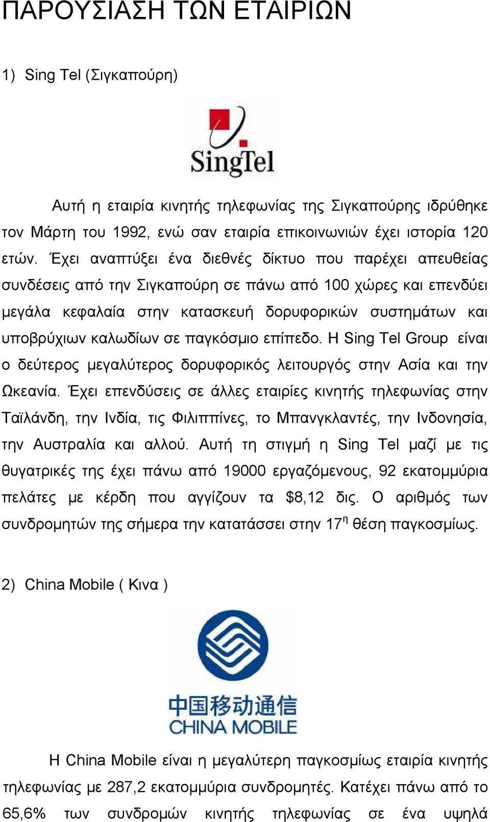 σε παγκόσμιο επίπεδο. Η Sing Tel Group είναι ο δεύτερος μεγαλύτερος δορυφορικός λειτουργός στην Ασία και την Ωκεανία.