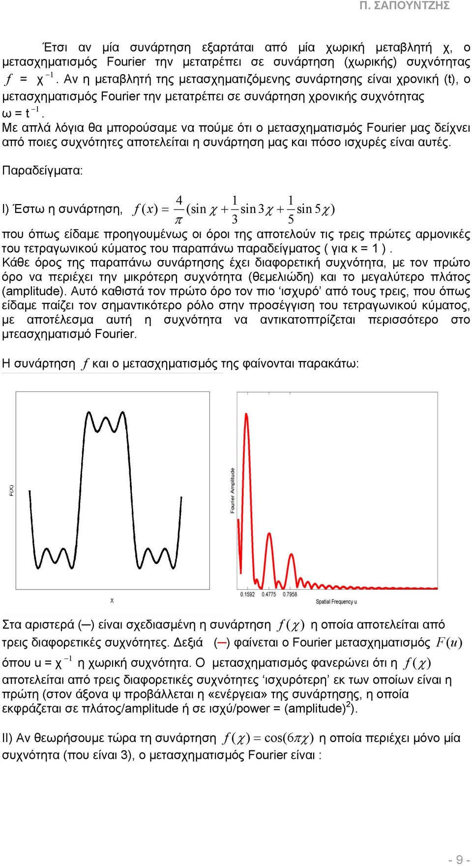 Με απλά λόγια θα µπορούσαµε να πούµε ότι ο µετασχηµατισµός Fourier µας δείχνει από ποιες συχνότητες αποτελείται η συνάρτηση µας και πόσο ισχυρές είναι αυτές.
