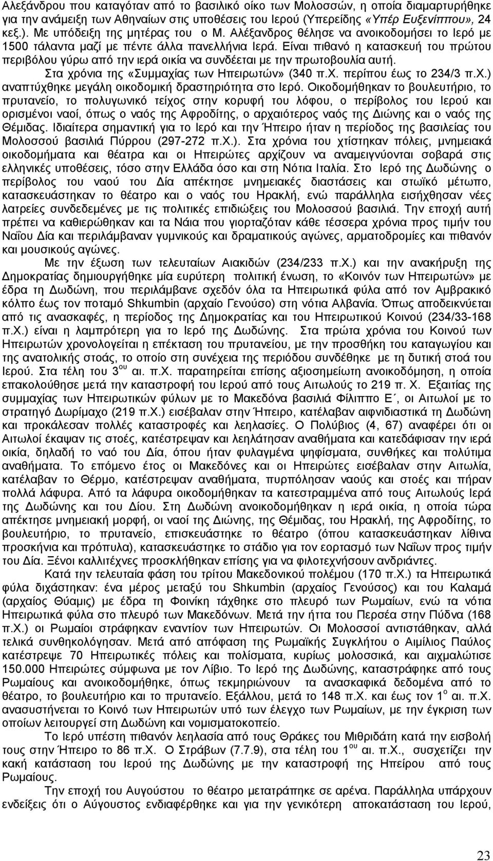 Είναι πιθανό η κατασκευή του πρώτου περιβόλου γύρω από την ιερά οικία να συνδέεται µε την πρωτοβουλία αυτή. Στα χρόνια της «Συµµαχίας των Ηπειρωτών» (340 π.χ. περίπου έως το 234/3 π.χ.) αναπτύχθηκε µεγάλη οικοδοµική δραστηριότητα στο Ιερό.