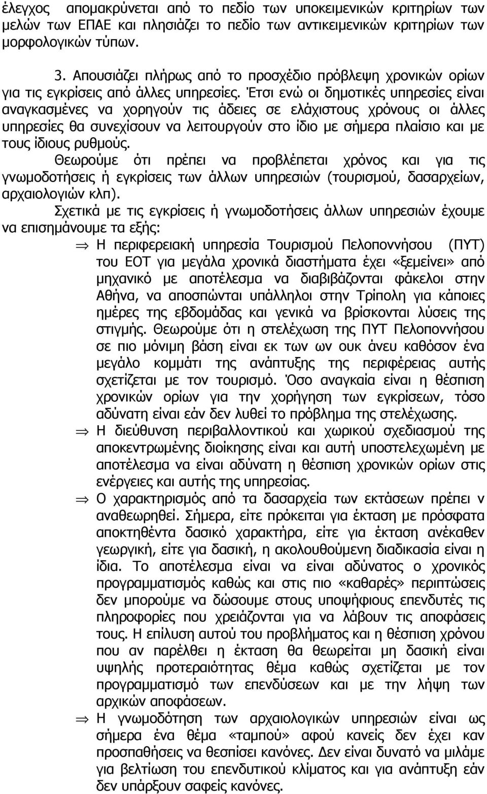 Έτσι ενώ οι δημοτικές υπηρεσίες είναι αναγκασμένες να χορηγούν τις άδειες σε ελάχιστους χρόνους οι άλλες υπηρεσίες θα συνεχίσουν να λειτουργούν στο ίδιο με σήμερα πλαίσιο και με τους ίδιους ρυθμούς.