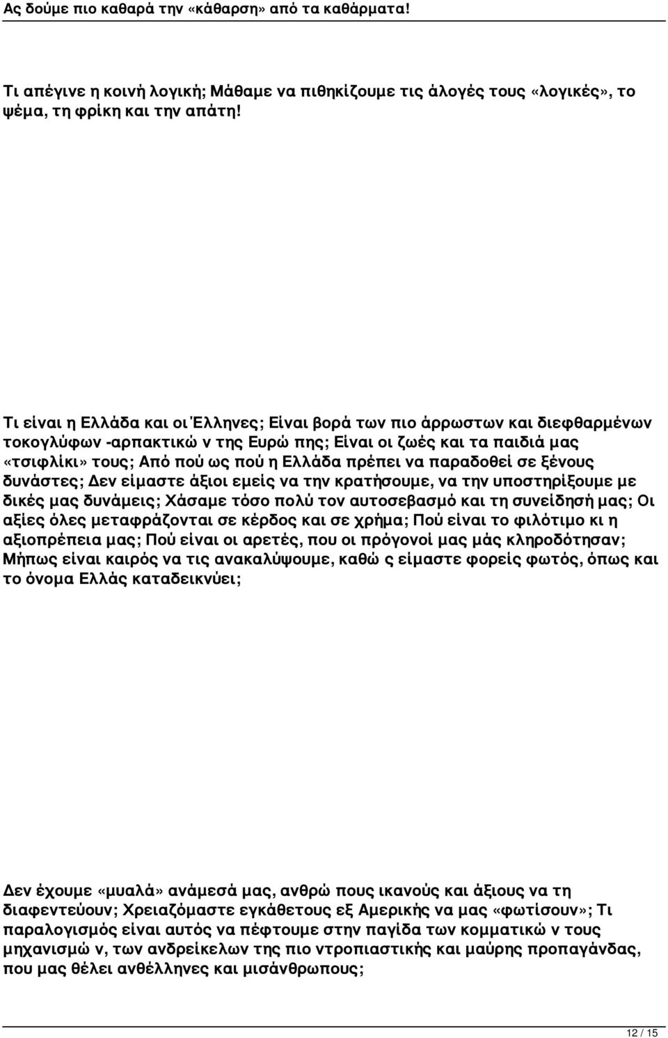 παραδοθεί σε ξένους δυνάστες; Δεν είμαστε άξιοι εμείς να την κρατήσουμε, να την υποστηρίξουμε με δικές μας δυνάμεις; Χάσαμε τόσο πολύ τον αυτοσεβασμό και τη συνείδησή μας; Οι αξίες όλες μεταφράζονται