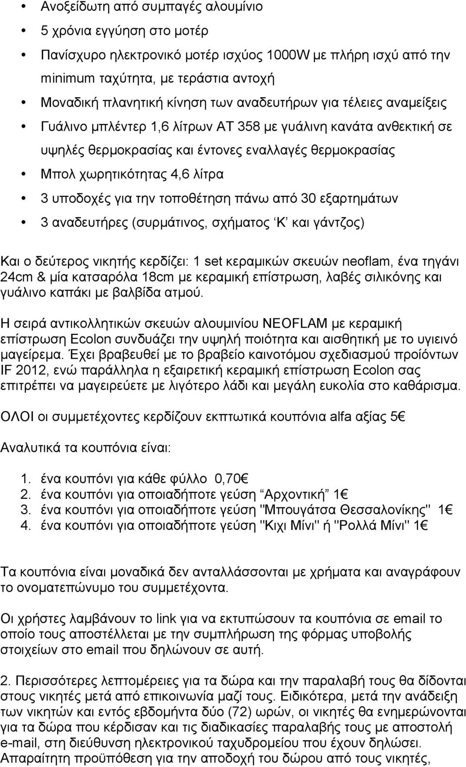 την τοποθέτηση πάνω από 30 εξαρτηµάτων 3 αναδευτήρες (συρµάτινος, σχήµατος Κ και γάντζος) Και ο δεύτερος νικητής κερδίζει: 1 set κεραµικών σκευών neoflam, ένα τηγάνι 24cm & µία κατσαρόλα 18cm µε