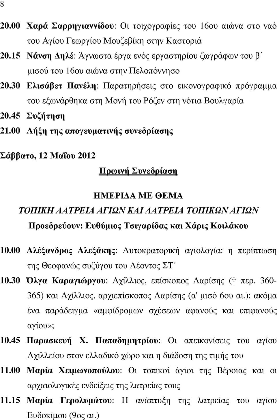 30 Ελισάβετ Πανέλη: Παρατηρήσεις στο εικονογραφικό πρόγραµµα του εξωνάρθηκα στη Μονή του Ρόζεν στη νότια Βουλγαρία 20.45 Συζήτηση 21.