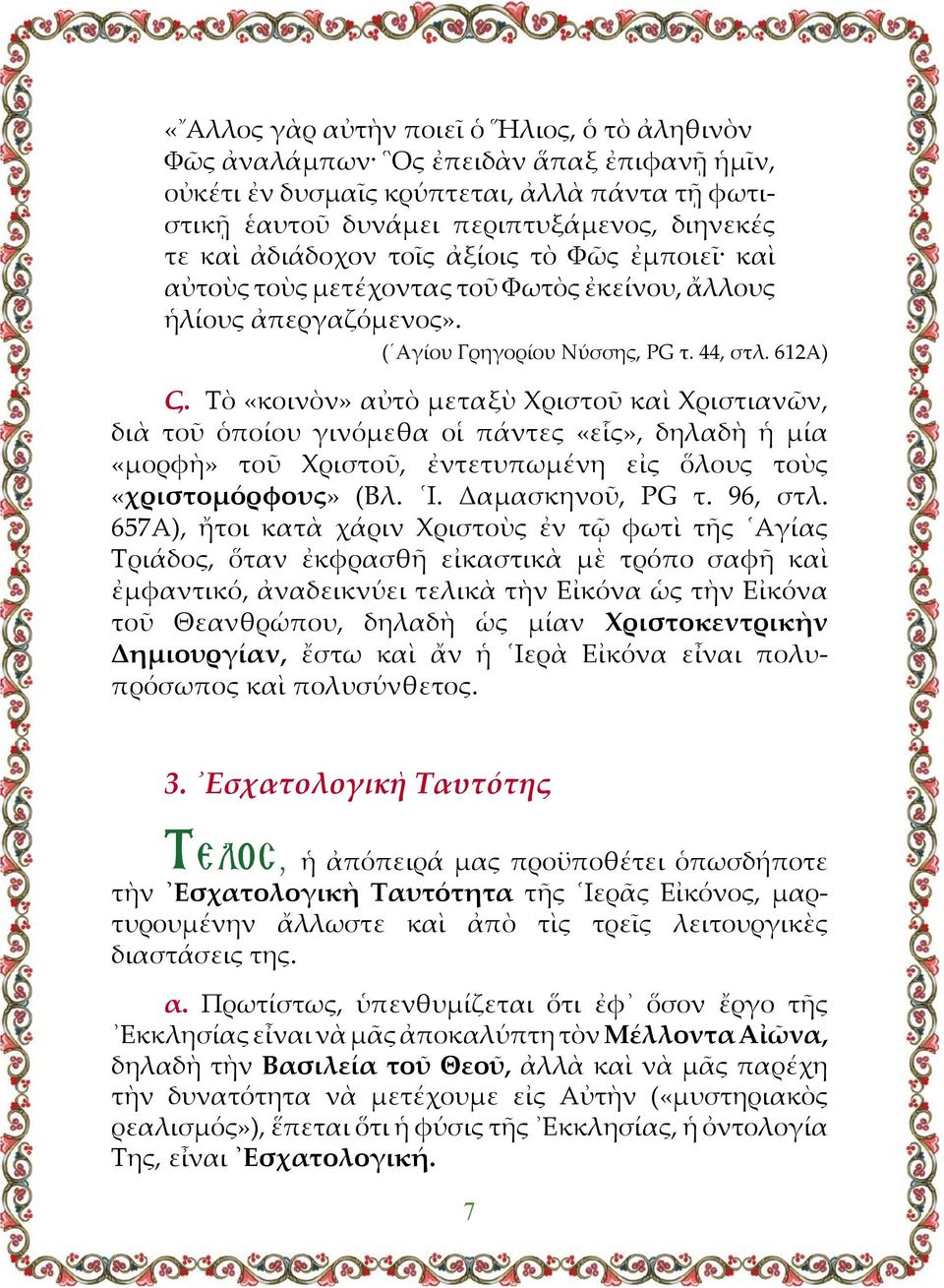 Τὸ «κοινὸν» αὐτὸ µεταξὺ Χριστοῦ καὶ Χριστιανῶν, διὰ τοῦ ὁποίου γινόµεθα οἱ πάντες «εἷς», δηλαδὴ ἡ µία «µορφὴ» τοῦ Χριστοῦ, ἐντετυπωµένη εἰς ὅλους τοὺς «χριστοµόρφους» (Βλ. Ι. Δαµασκηνοῦ, PG τ.