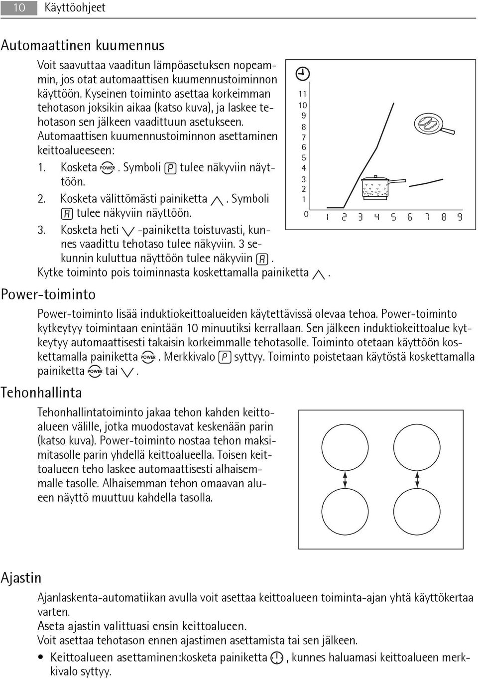 10 9 8 Automaattisen kuumennustoiminnon asettaminen 7 keittoalueeseen: 6 5 1. Kosketa. Symboli tulee näkyviin näyttöön. 3 4 2 2. Kosketa välittömästi painiketta. Symboli 1 tulee näkyviin näyttöön.