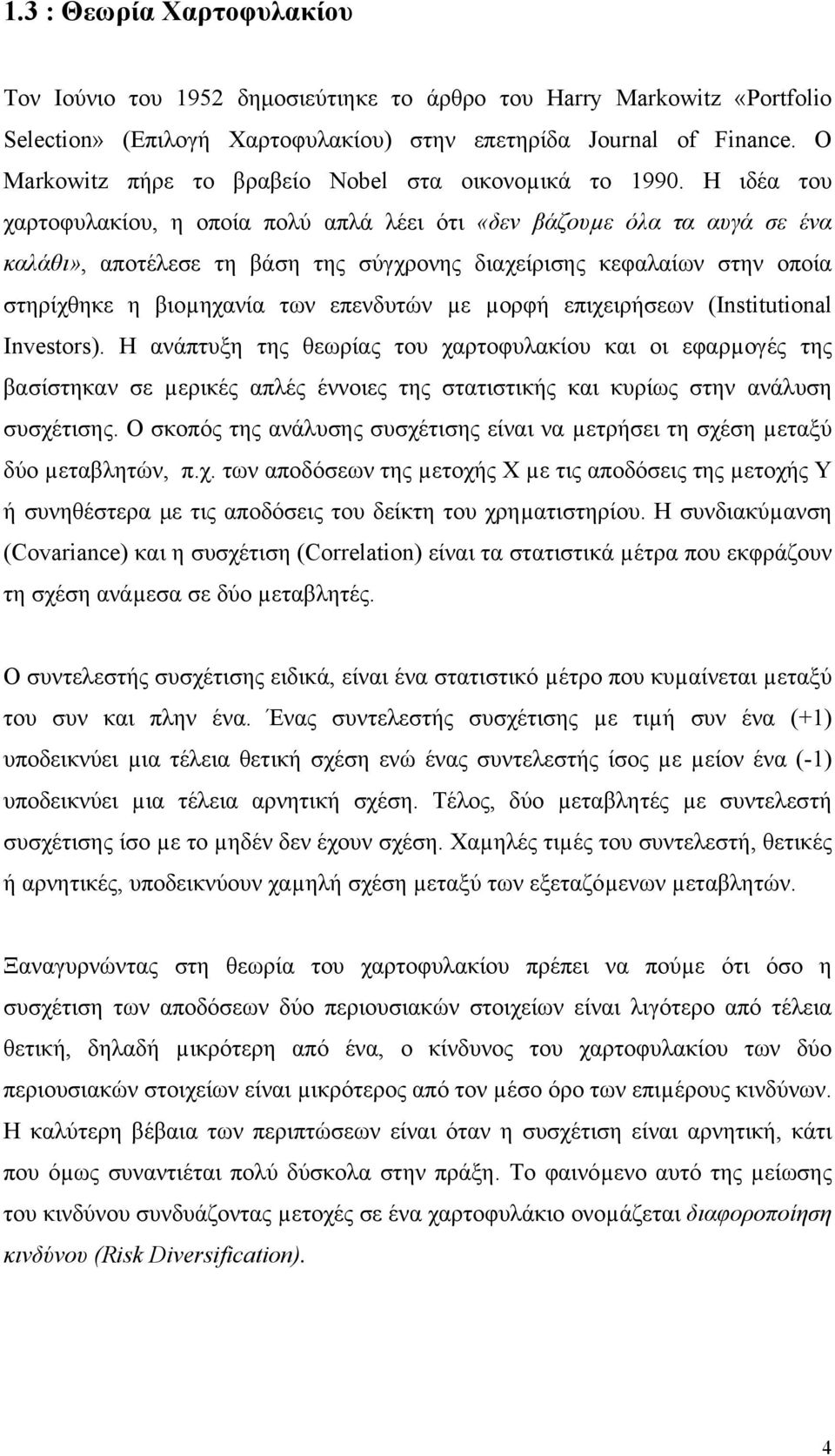 Η ιδέα του χαρτοφυλακίου, η οποία πολύ απλά λέει ότι «δεν βάζουµε όλα τα αυγά σε ένα καλάθι», αποτέλεσε τη βάση της σύγχρονης διαχείρισης κεφαλαίων στην οποία στηρίχθηκε η βιοµηχανία των επενδυτών µε