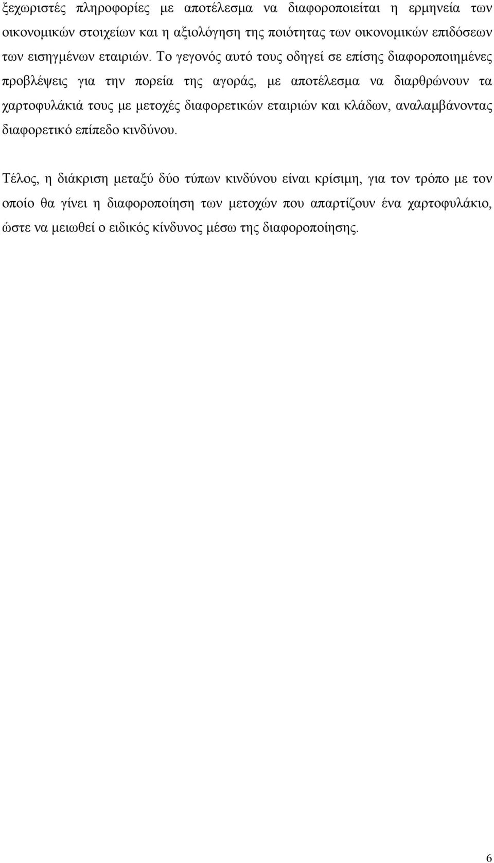 Το γεγονός αυτό τους οδηγεί σε επίσης διαφοροποιημένες προβλέψεις για την πορεία της αγοράς, με αποτέλεσμα να διαρθρώνουν τα χαρτοφυλάκιά τους με μετοχές