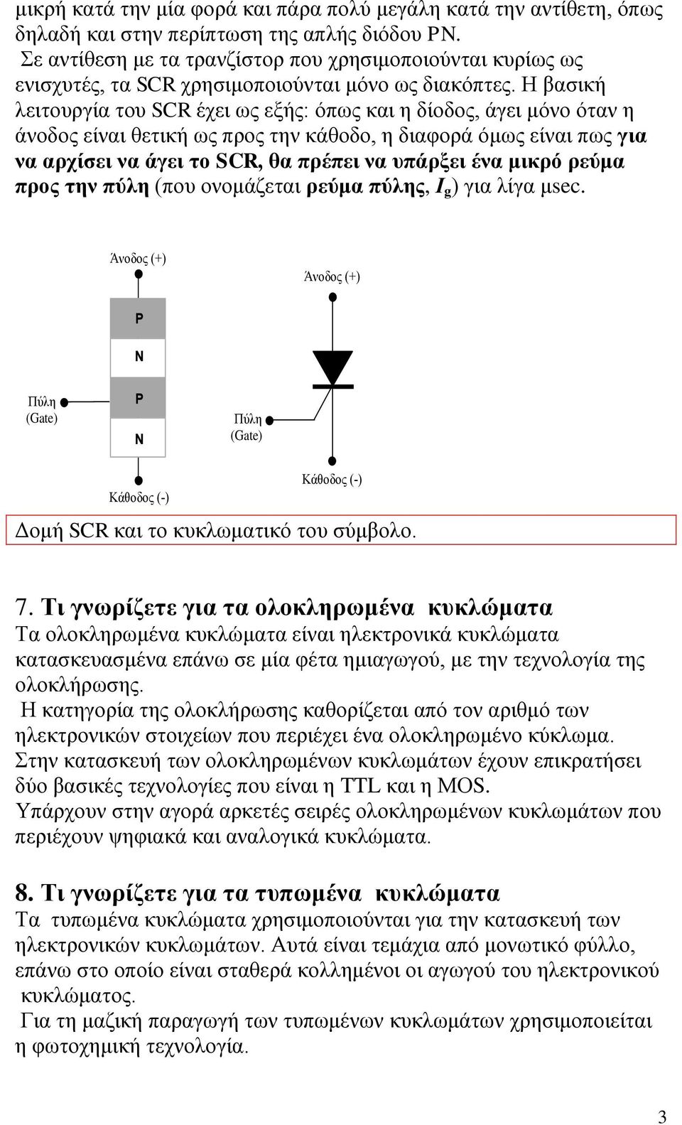 Η βαζηθή ιεηηνπξγία ηνπ SCR έρεη σο εμήο: φπσο θαη ε δίνδνο, άγεη κφλν φηαλ ε άλνδνο είλαη ζεηηθή σο πξνο ηελ θάζνδν, ε δηαθνξά φκσο είλαη πσο γηα λα αξρίζεη λα άγεη ην SCR, ζα πξέπεη λα ππάξμεη έλα