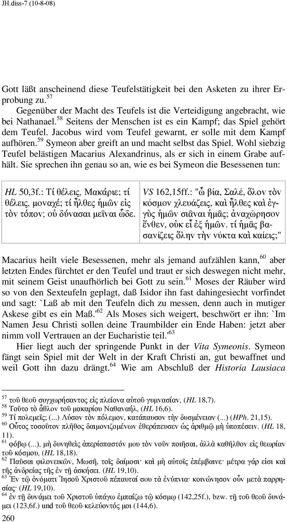 Wohl siebzig Teufel belästigen Macarius Alexandrinus, als er sich in einem Grabe aufhält. Sie sprechen ihn genau so an, wie es bei Symeon die Besessenen tun: HL 50,3f.